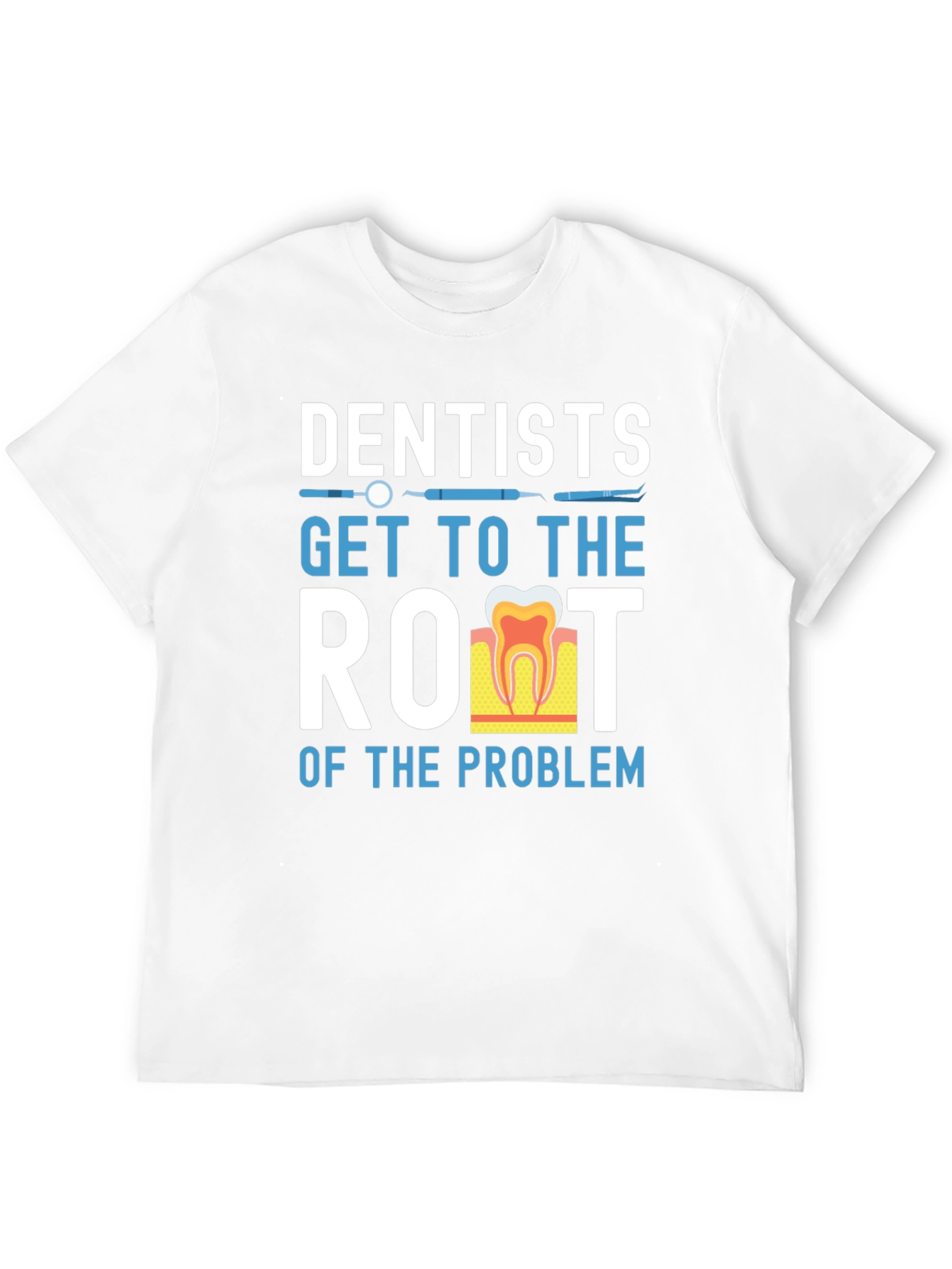 Dentist T-Shirt: Get to the Root of the Problem