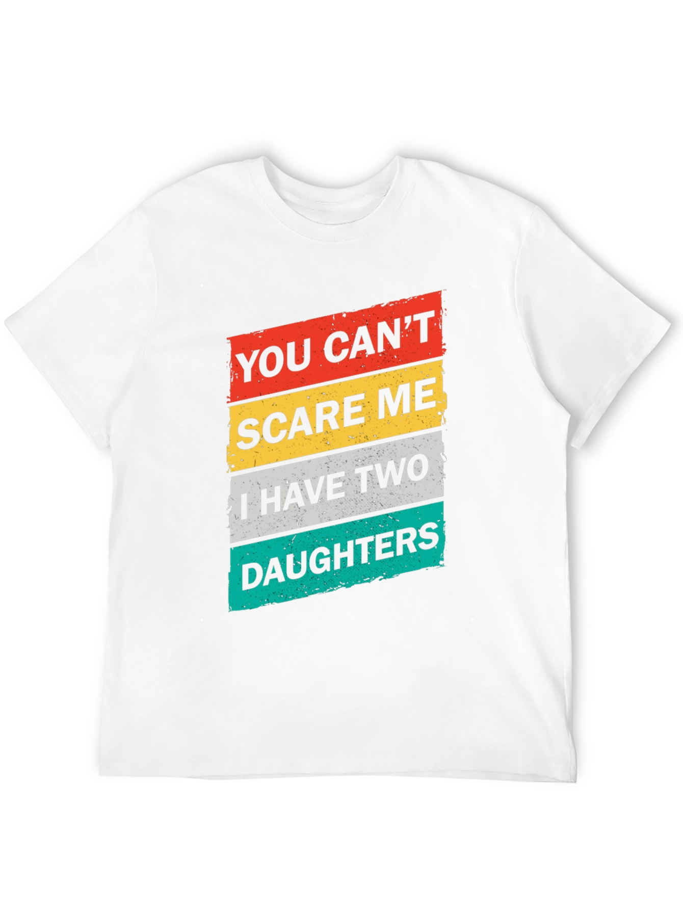 Dad You Cant Scare Me Two Daughters Graphic T-Shirt