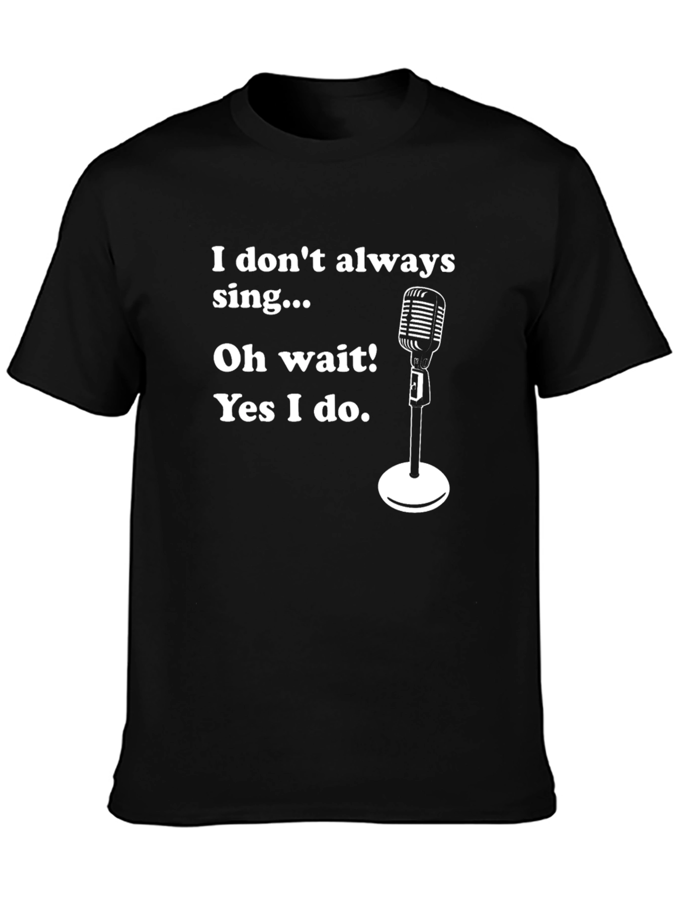 Funny Singer T-Shirt - I Dont Always Sing