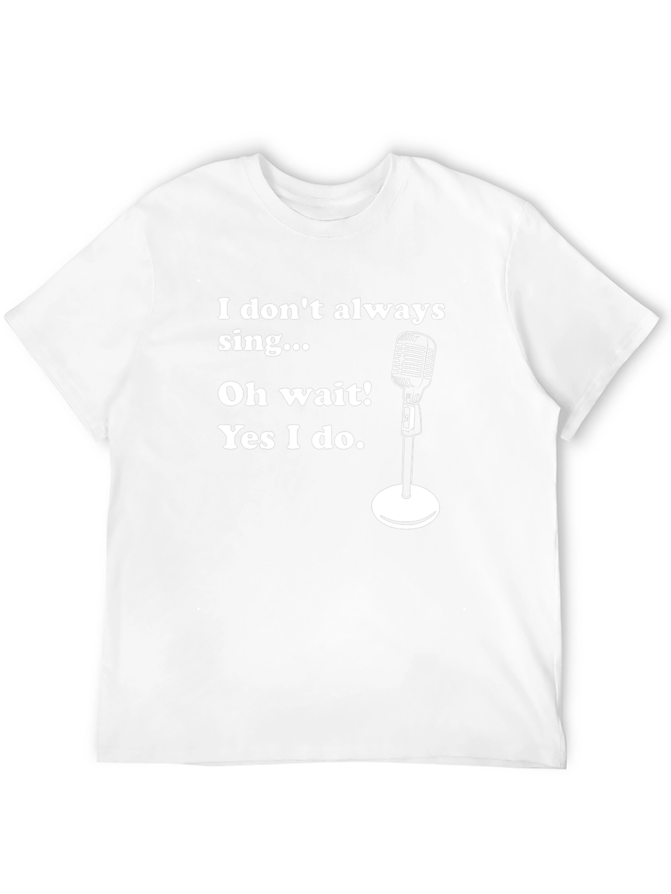 Funny Singer T-Shirt - I Dont Always Sing