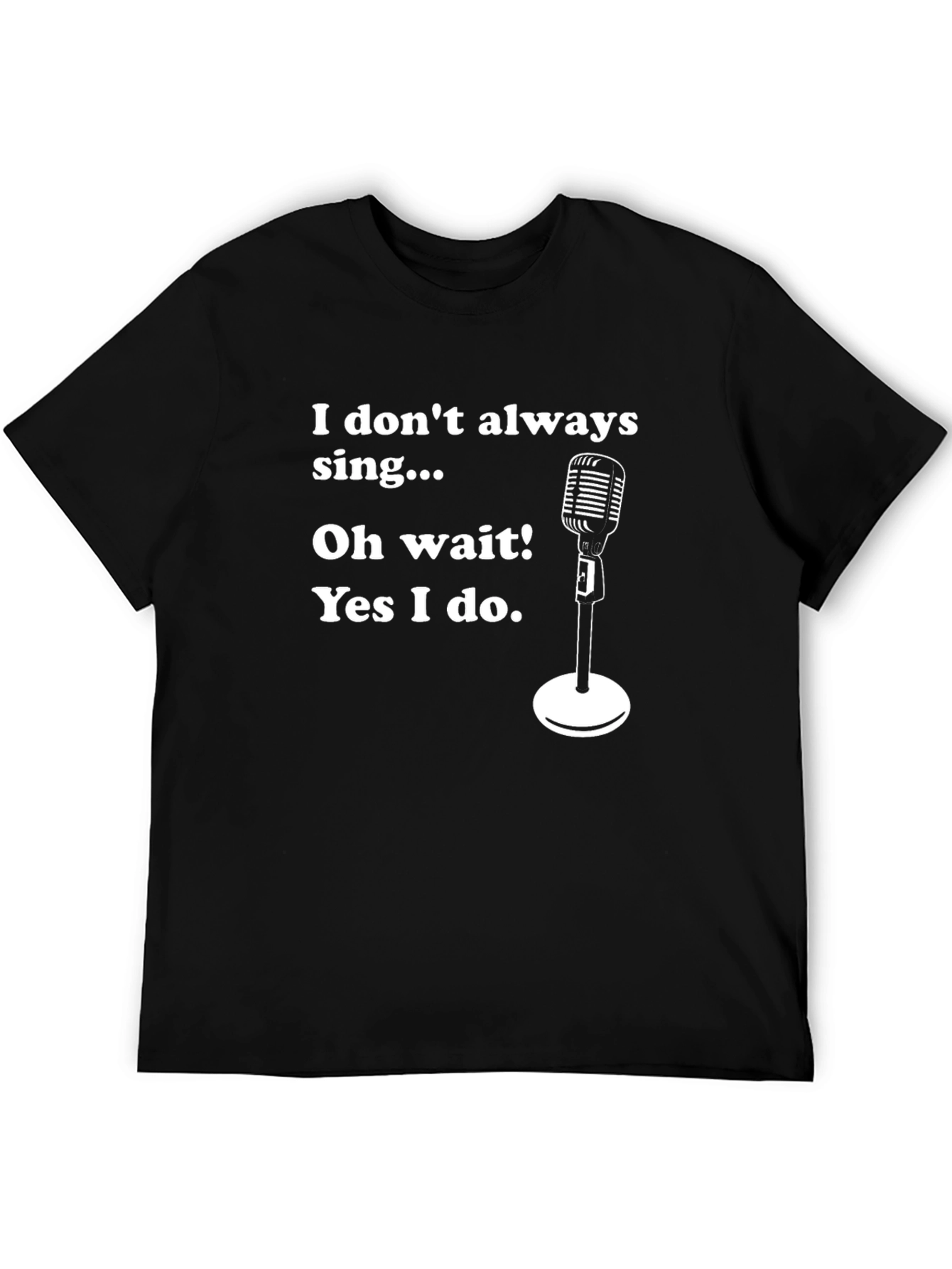 Funny Singer T-Shirt - I Dont Always Sing