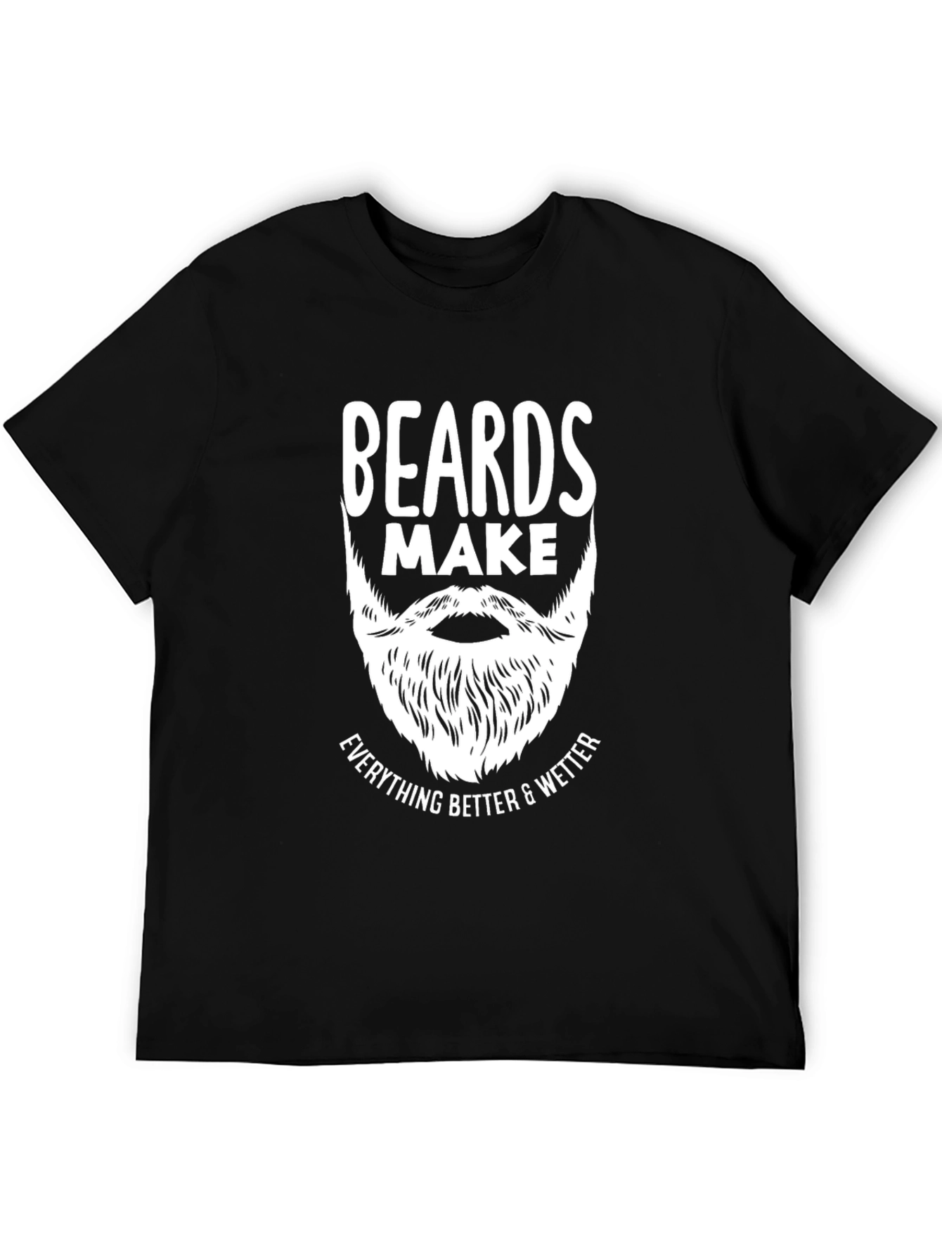 Beards Make Everything Better T-Shirt