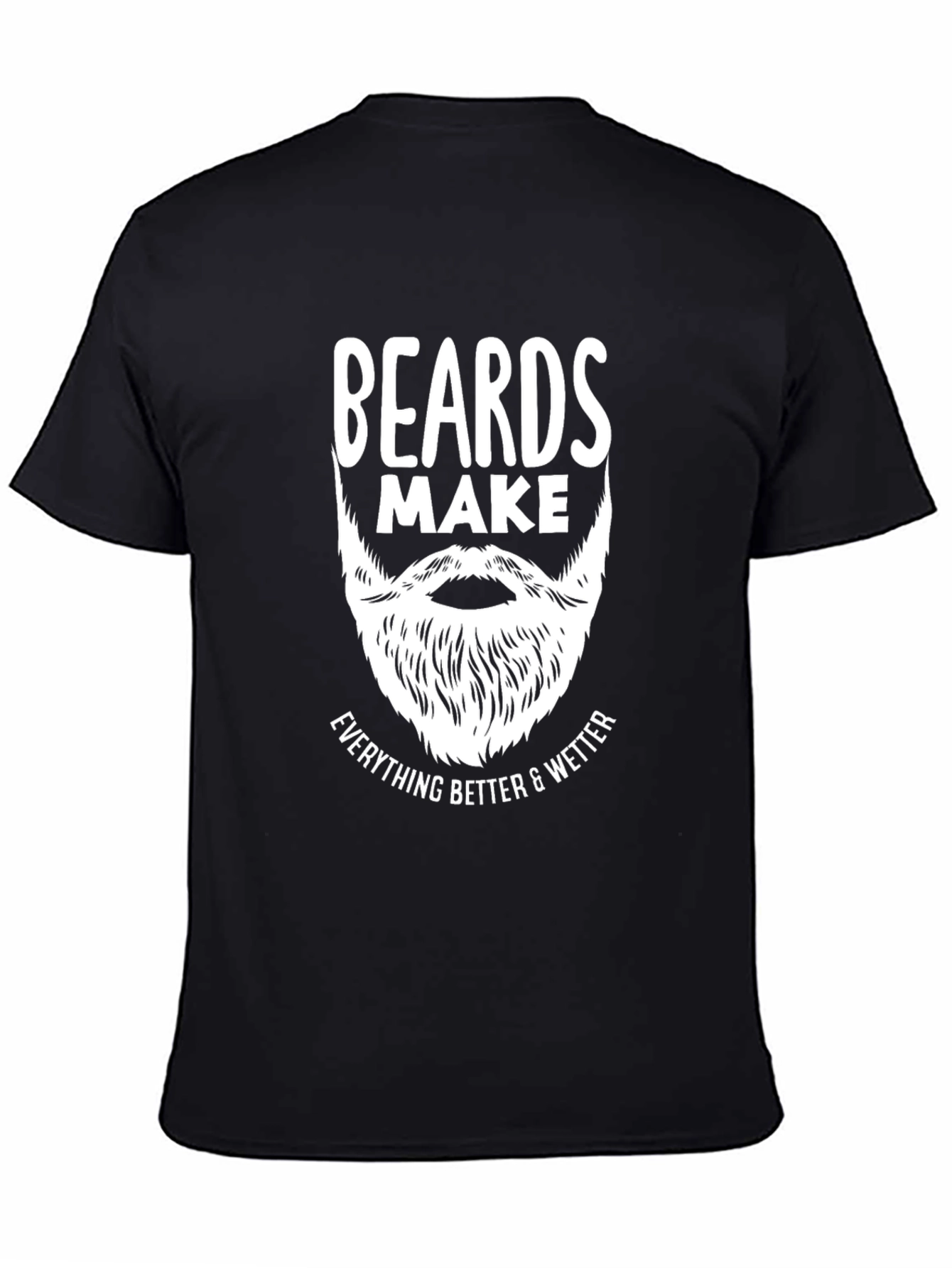 Beards Make Everything Better T-Shirt