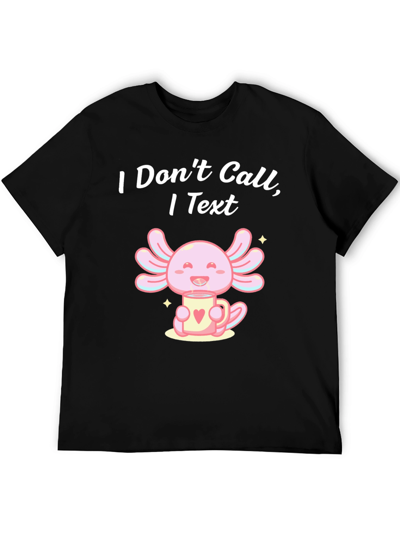 I Dont Call I Text Axolotl T-Shirt