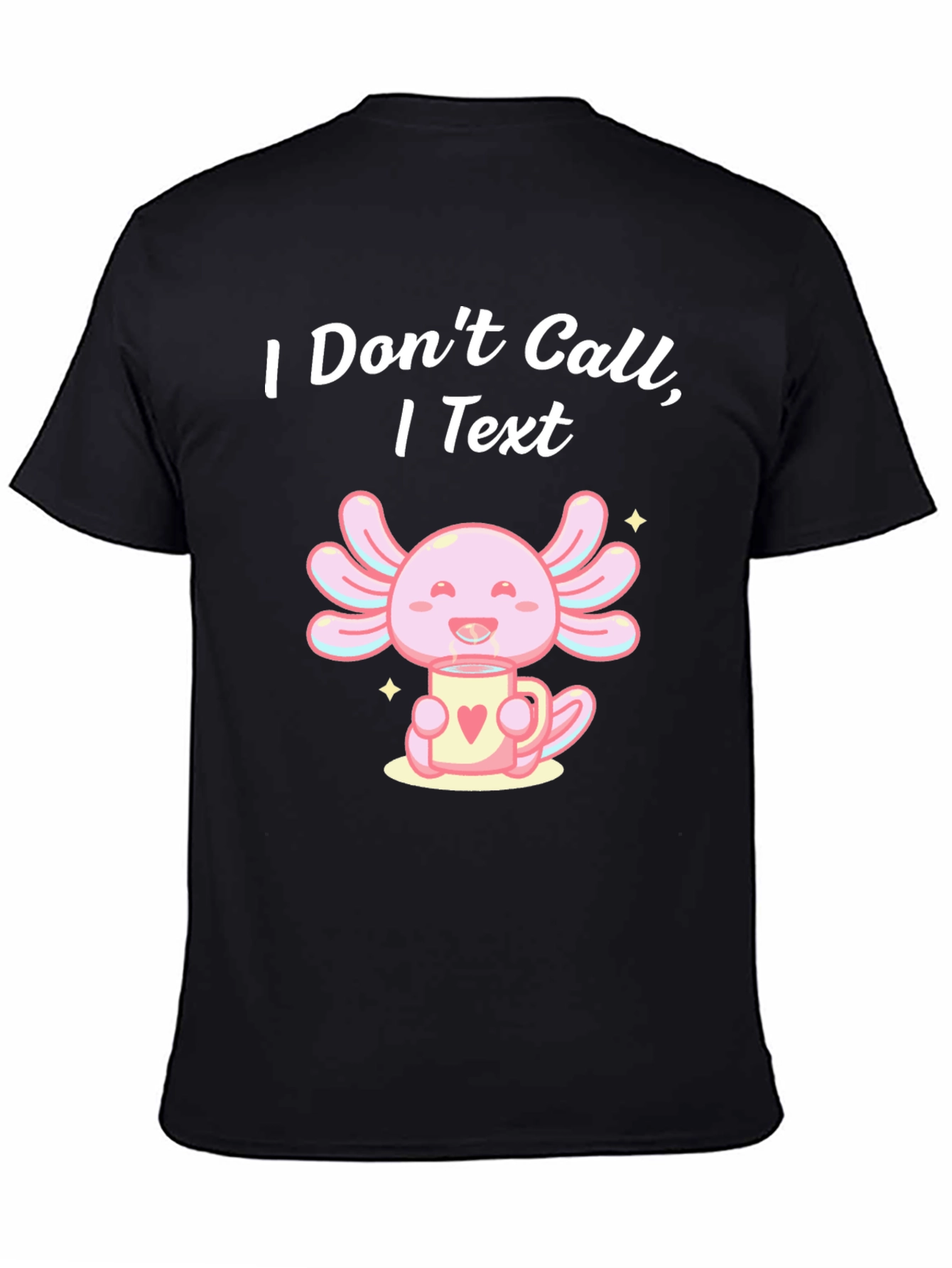 I Dont Call I Text Axolotl T-Shirt