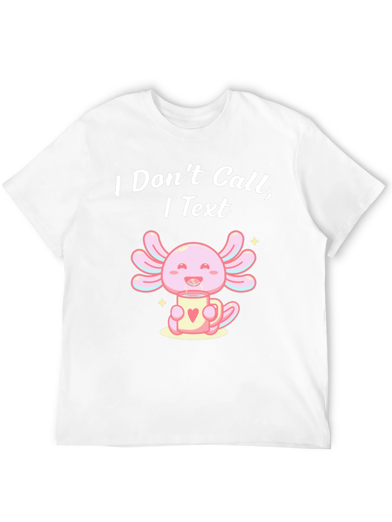 I Dont Call I Text Axolotl T-Shirt