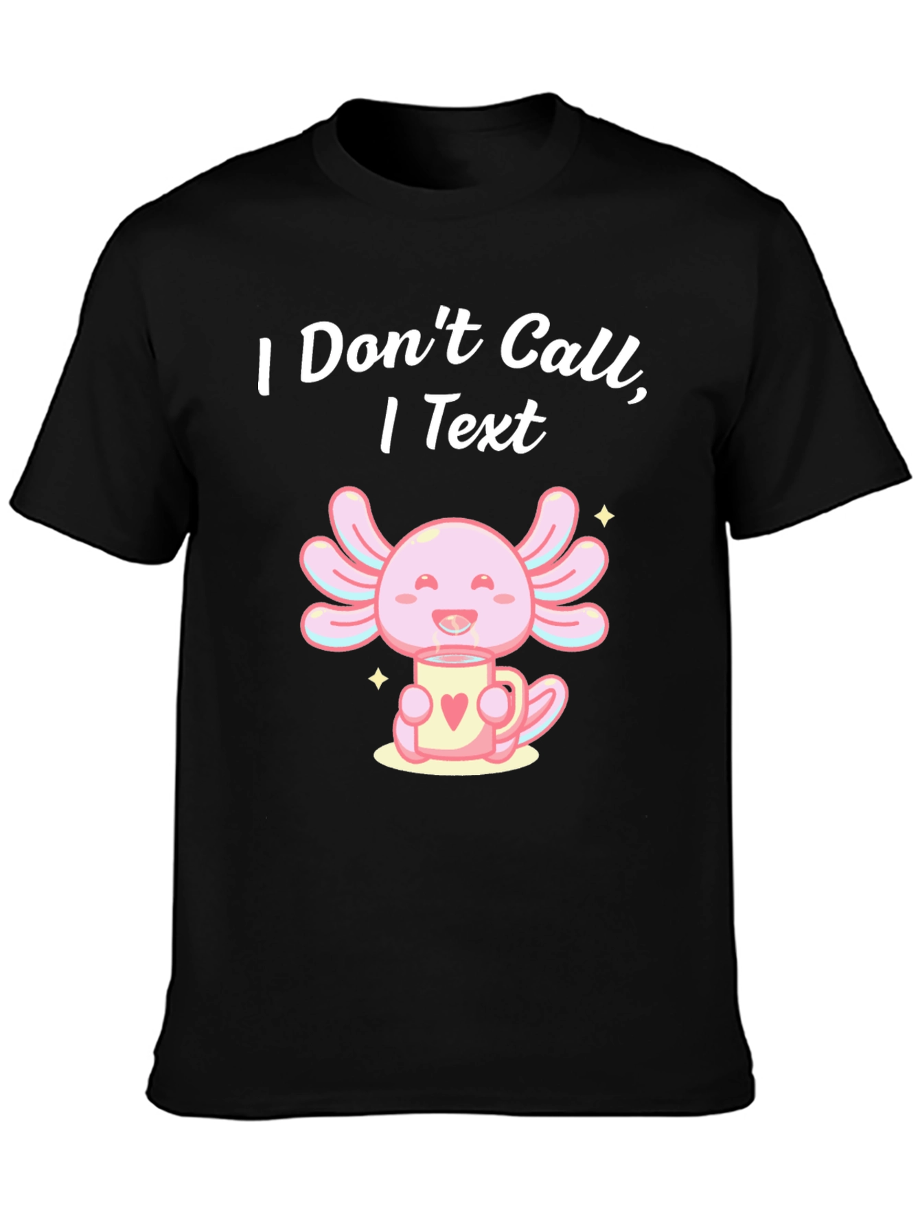 I Dont Call I Text Axolotl T-Shirt