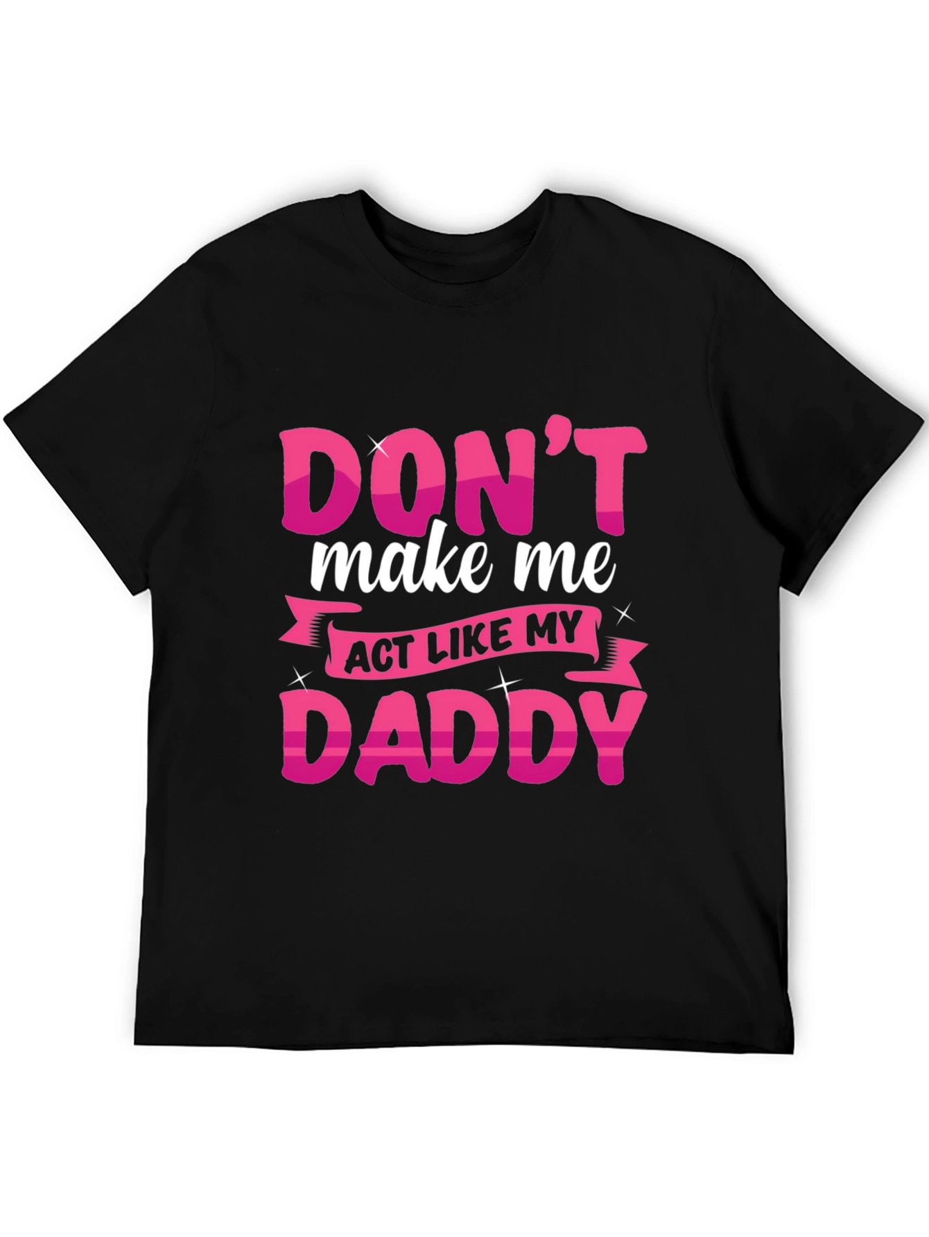 Dont Make Me Act Like My Daddy T-Shirt