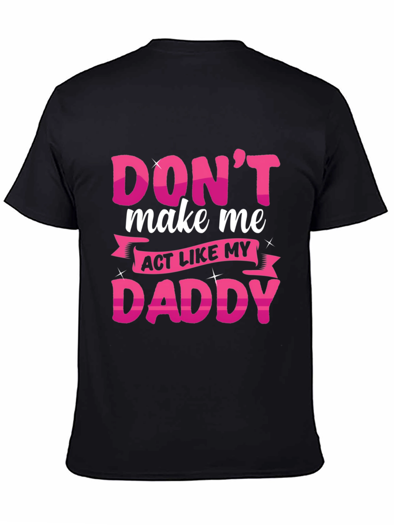 Dont Make Me Act Like My Daddy T-Shirt