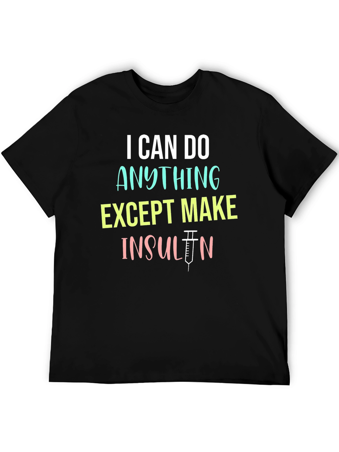 I Can Do Anything Except Make Insulin T-Shirt