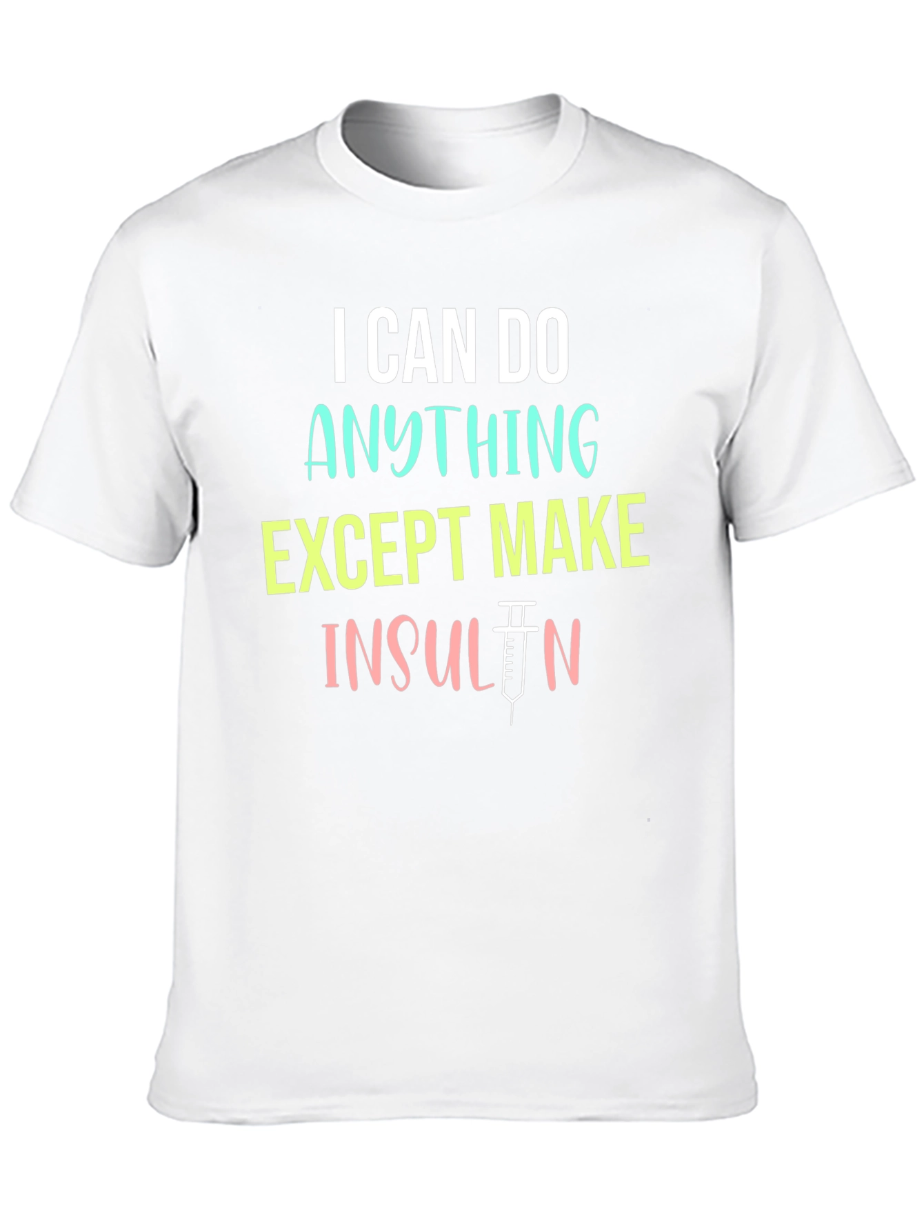 I Can Do Anything Except Make Insulin T-Shirt