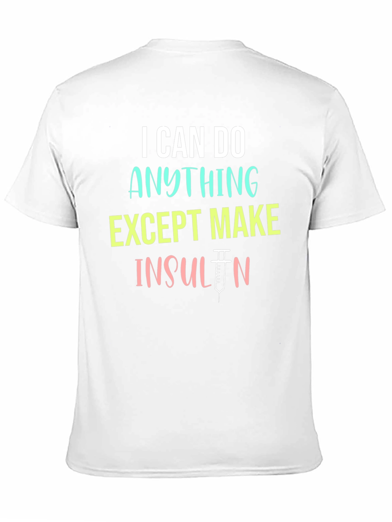 I Can Do Anything Except Make Insulin T-Shirt