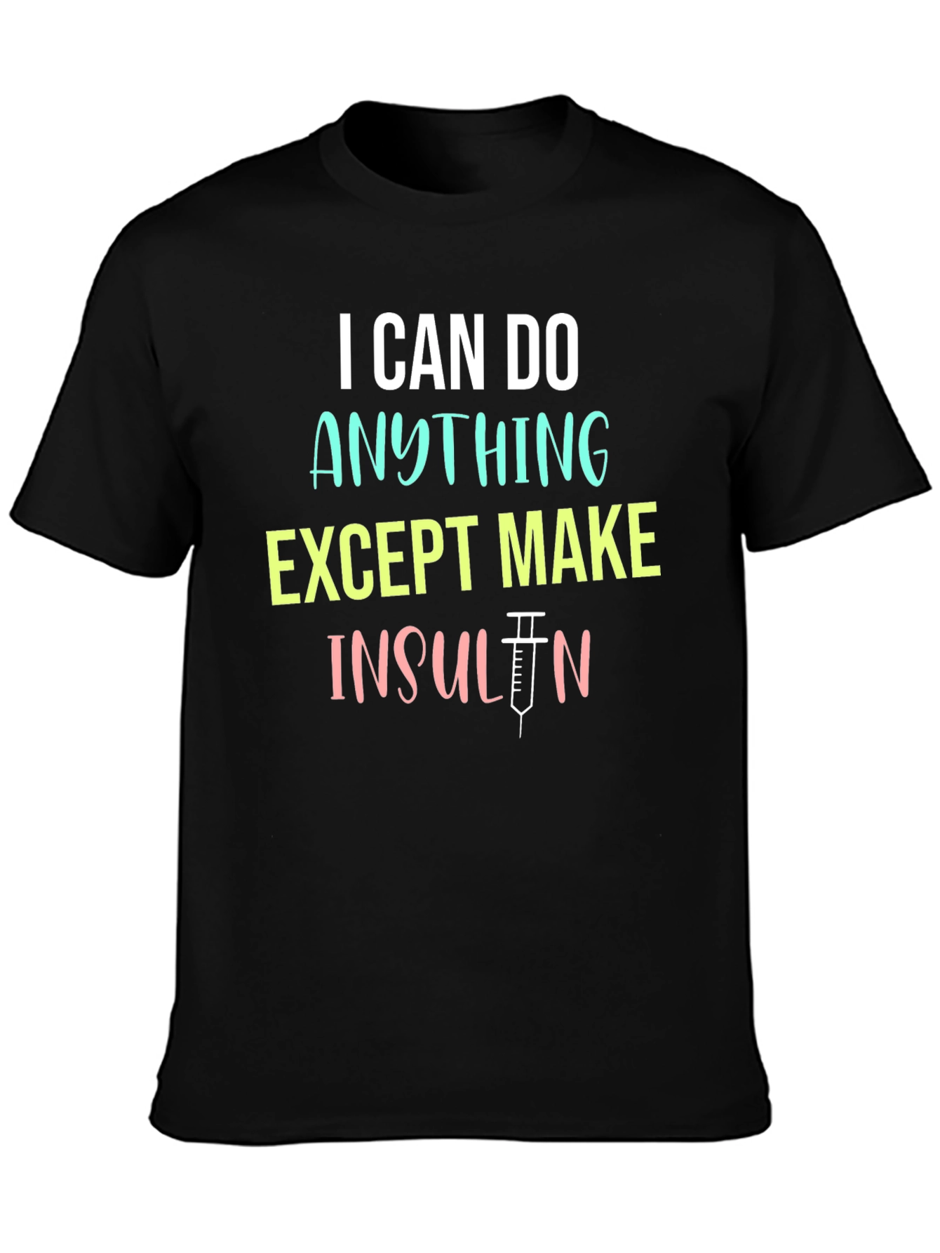 I Can Do Anything Except Make Insulin T-Shirt
