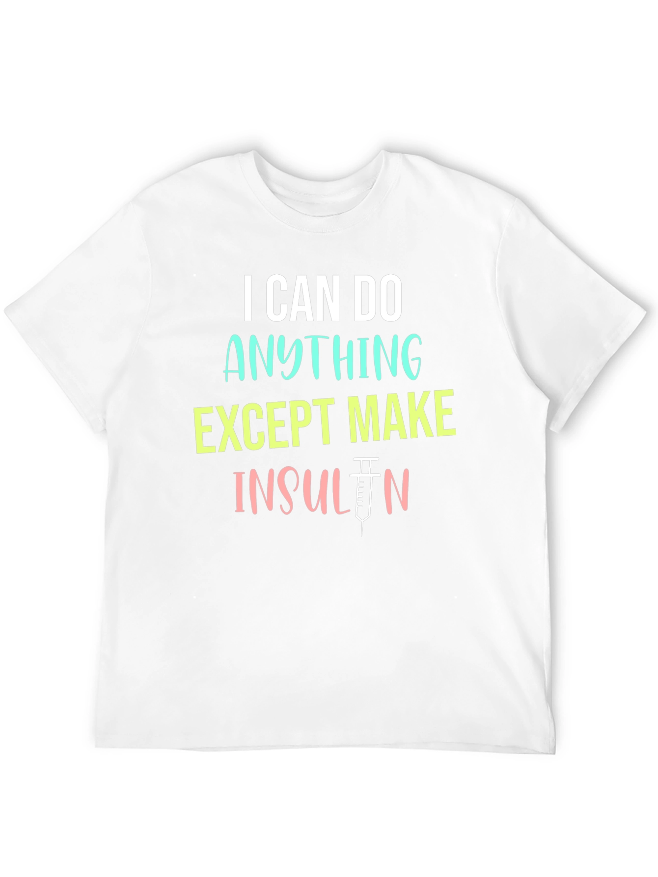 I Can Do Anything Except Make Insulin T-Shirt