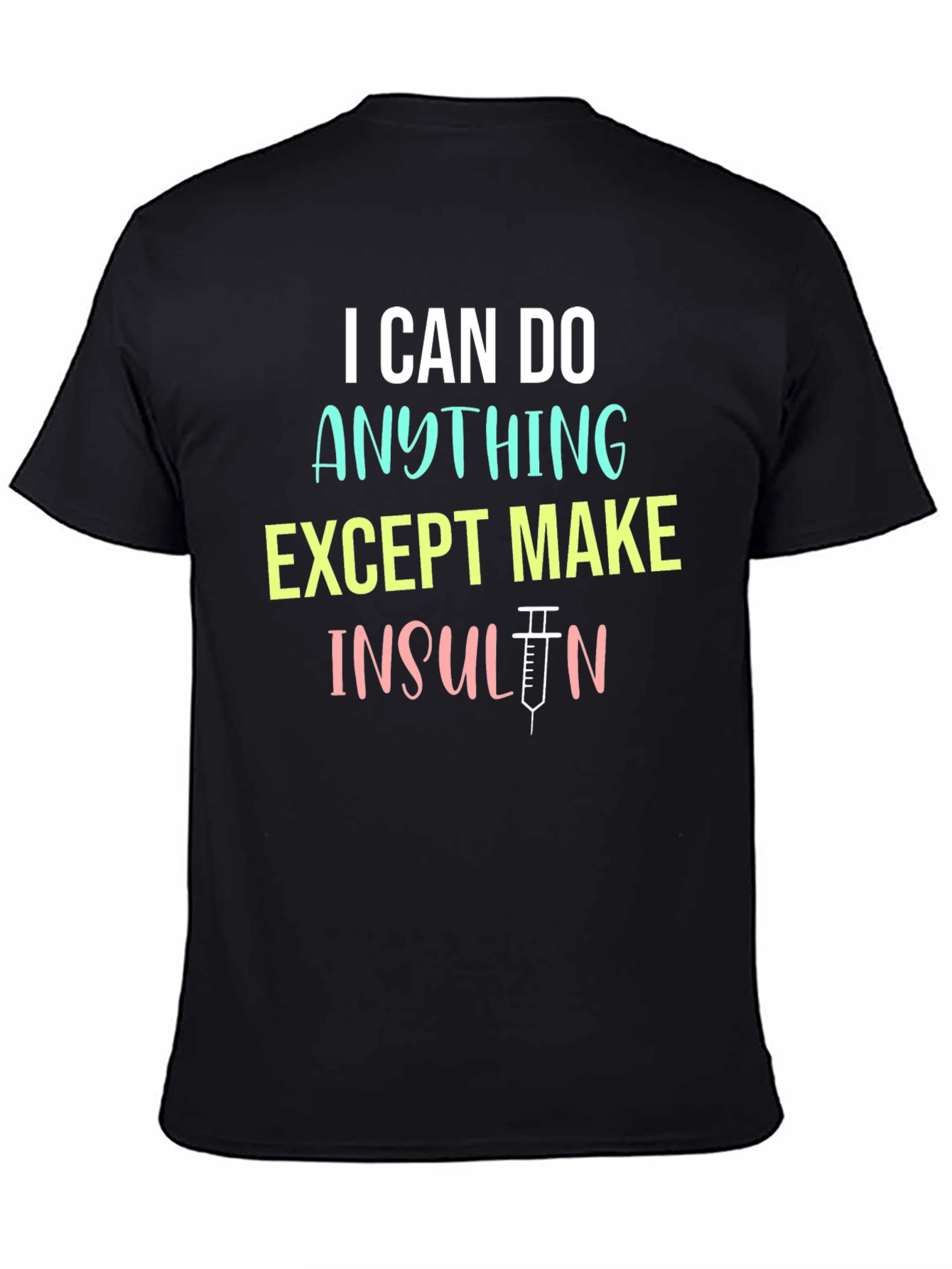 I Can Do Anything Except Make Insulin T-Shirt
