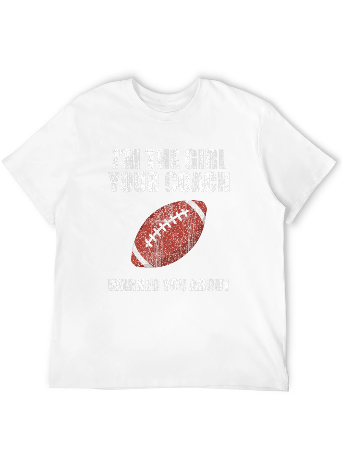Im the Girl Your Coach Warned You About T-Shirt