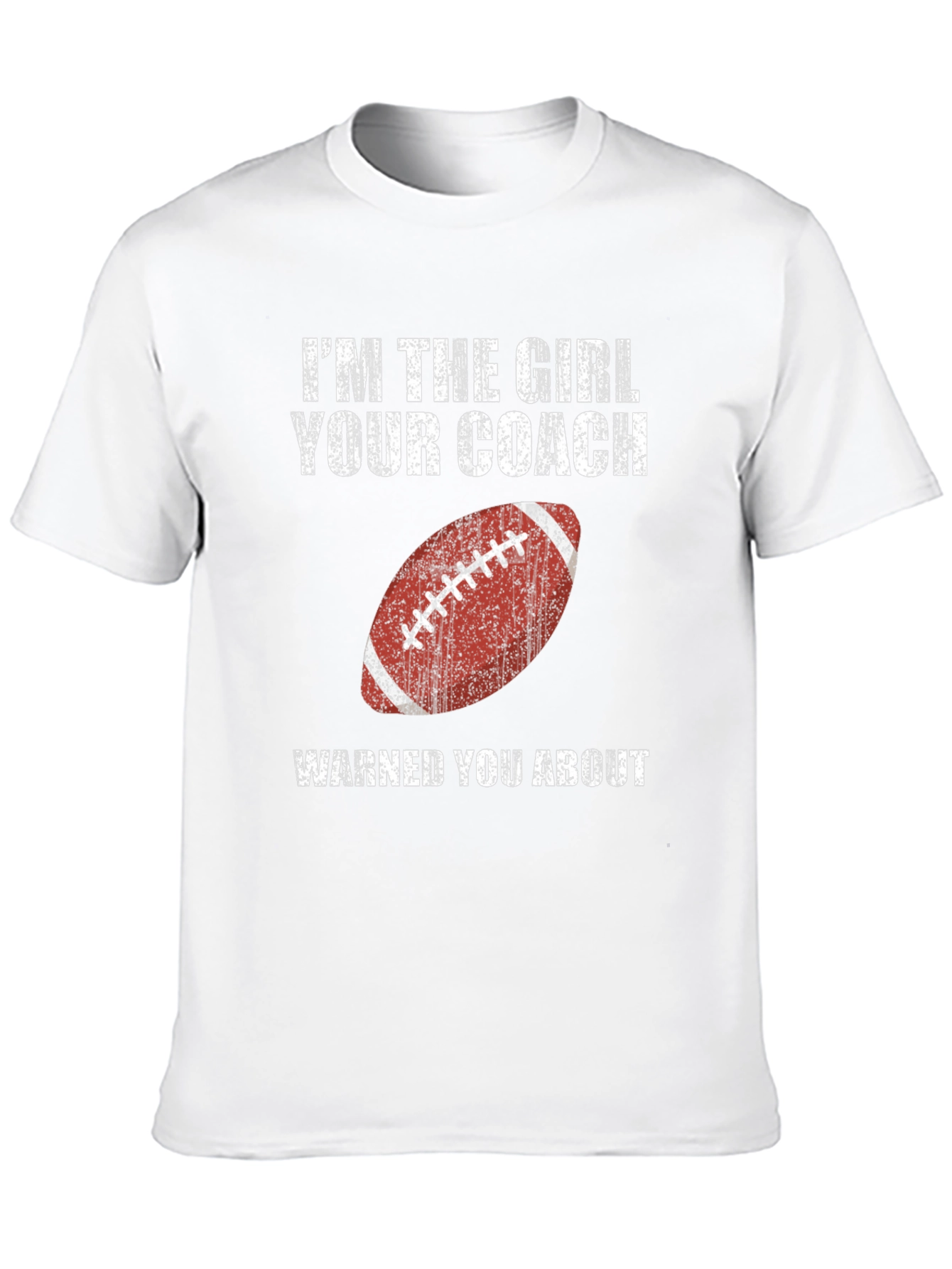 Im the Girl Your Coach Warned You About T-Shirt