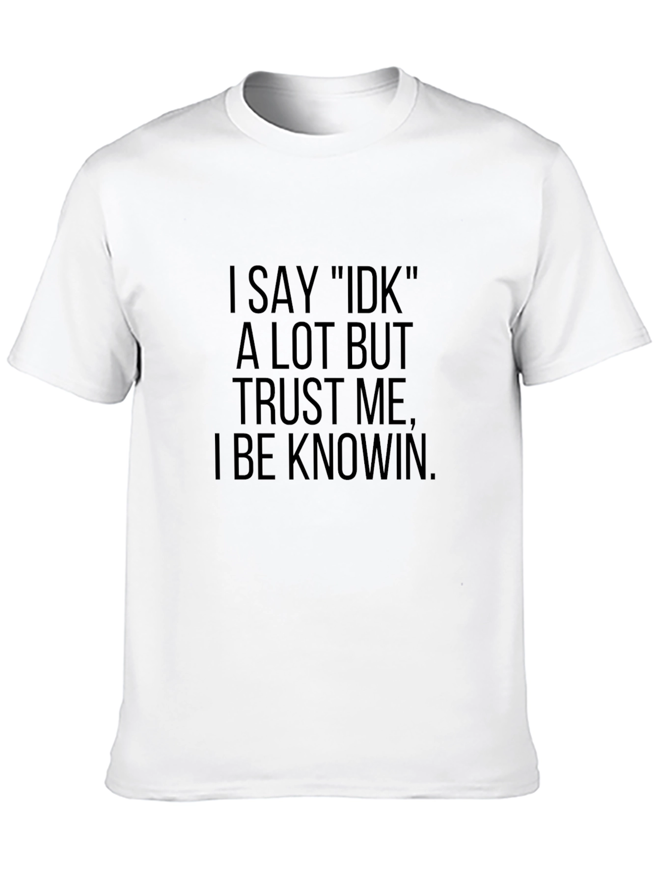 I Say IDK T-Shirt - Humorous Casual Tee