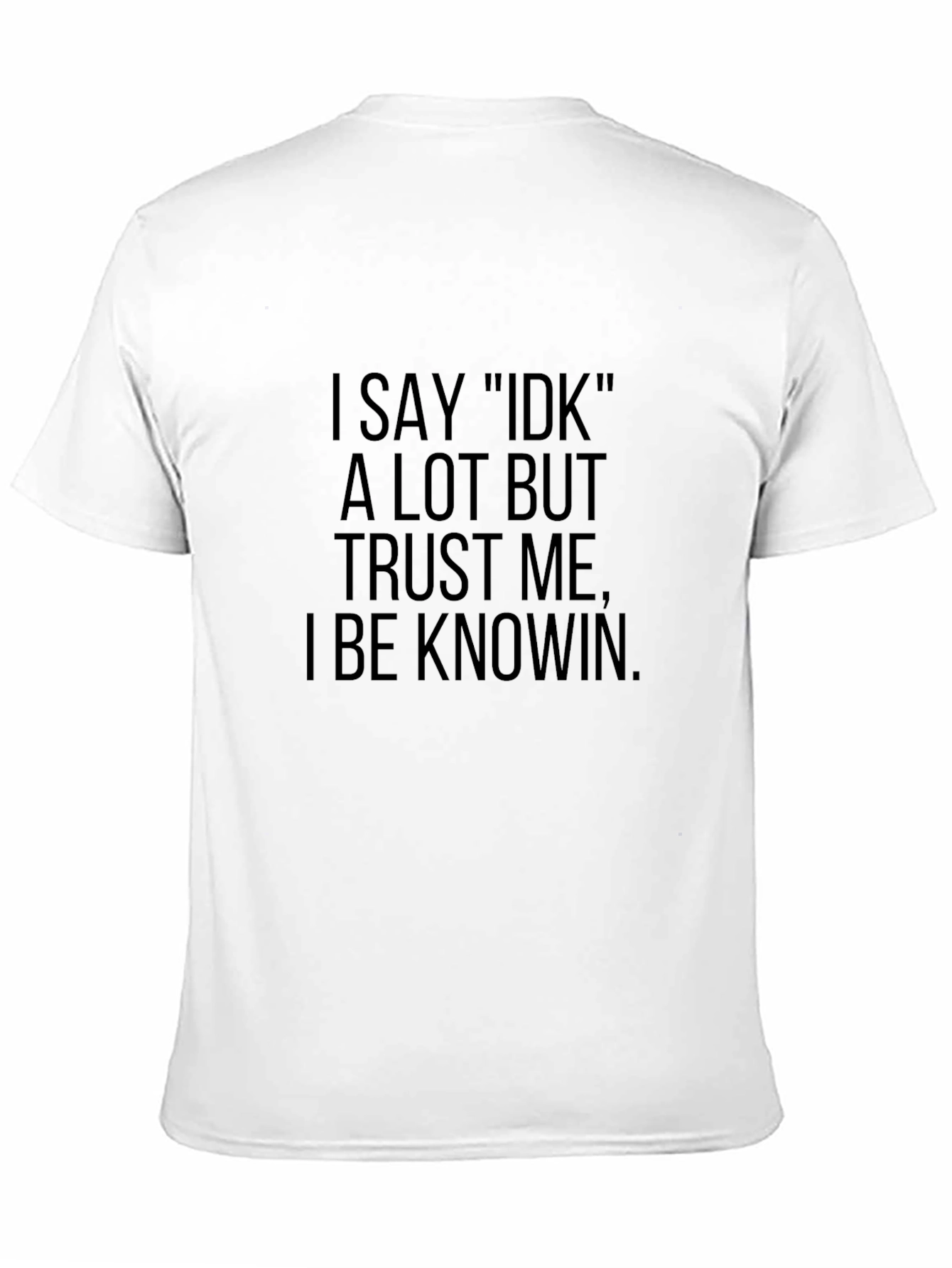 I Say IDK T-Shirt - Humorous Casual Tee