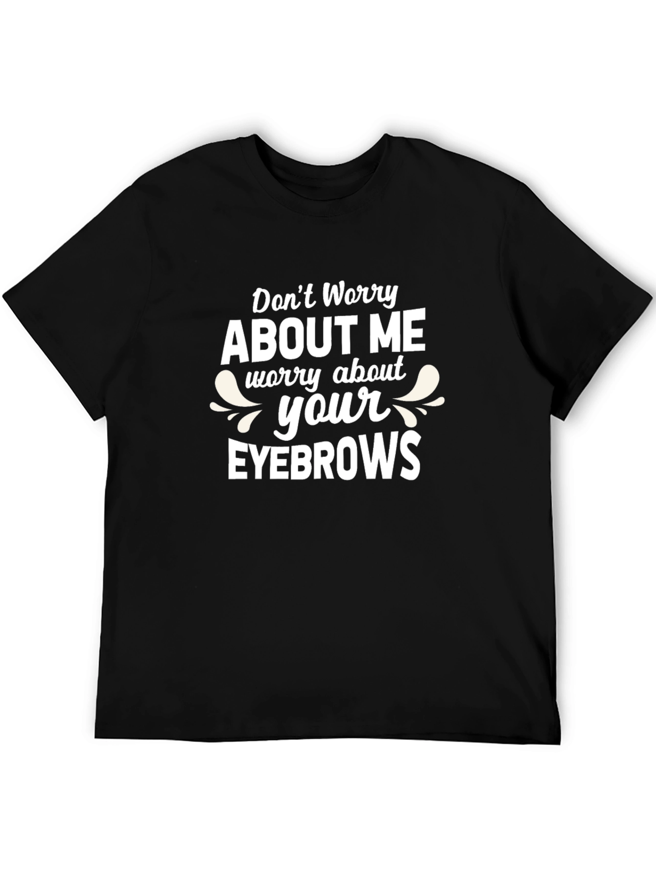 Dont Worry About Me T-Shirt