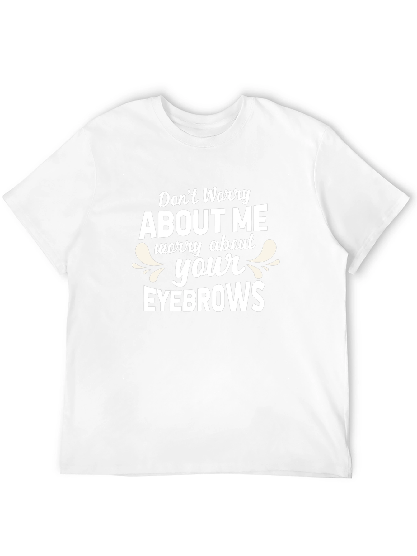 Dont Worry About Me T-Shirt