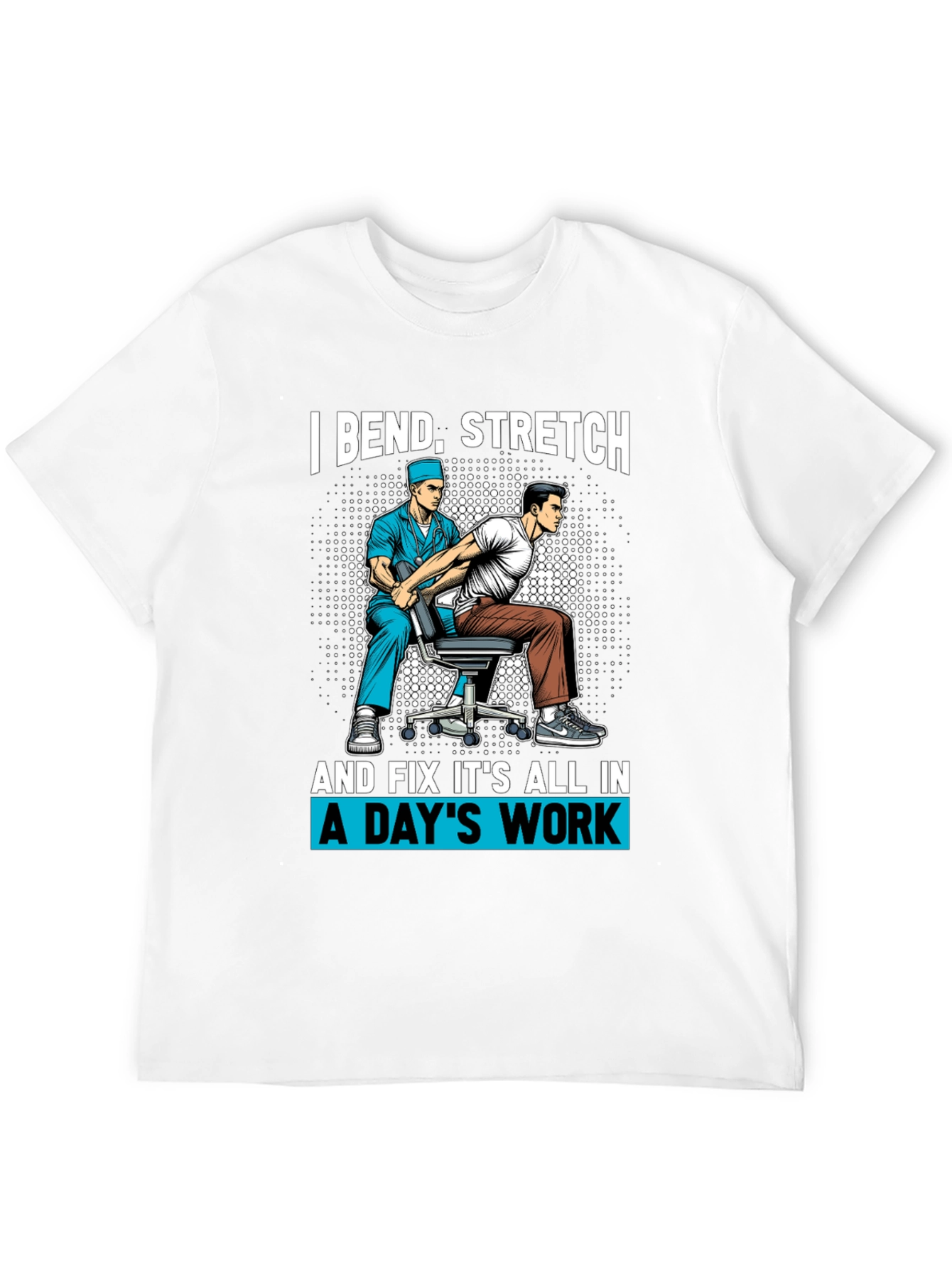 Chiropractor T-Shirt: I Bend Stretch Fix