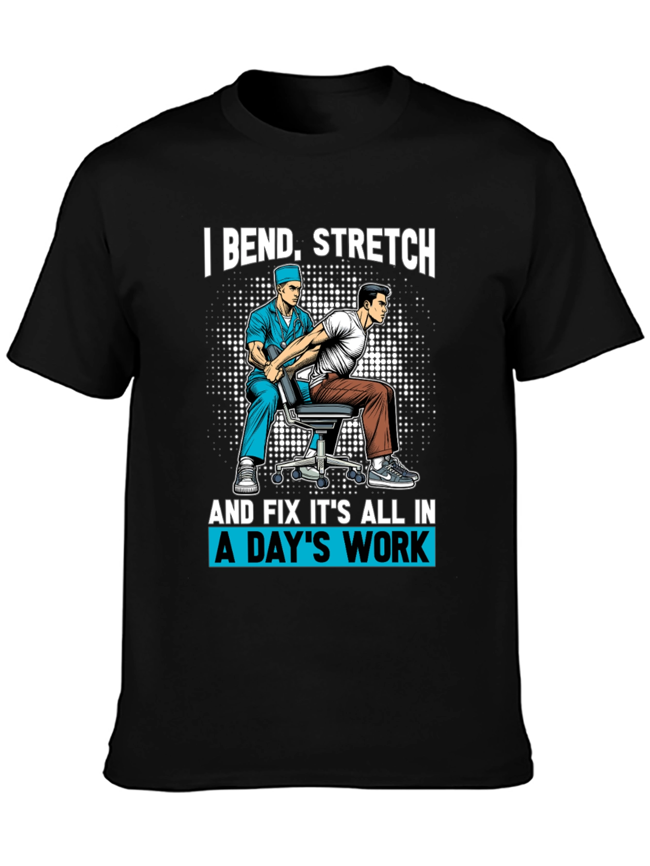 Chiropractor T-Shirt: I Bend Stretch Fix