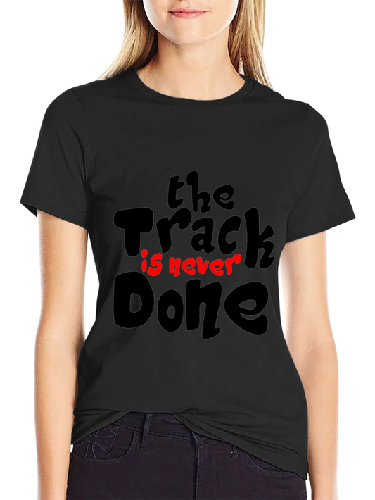 The Track Is Never Done T-Shirt - Motivation Tee