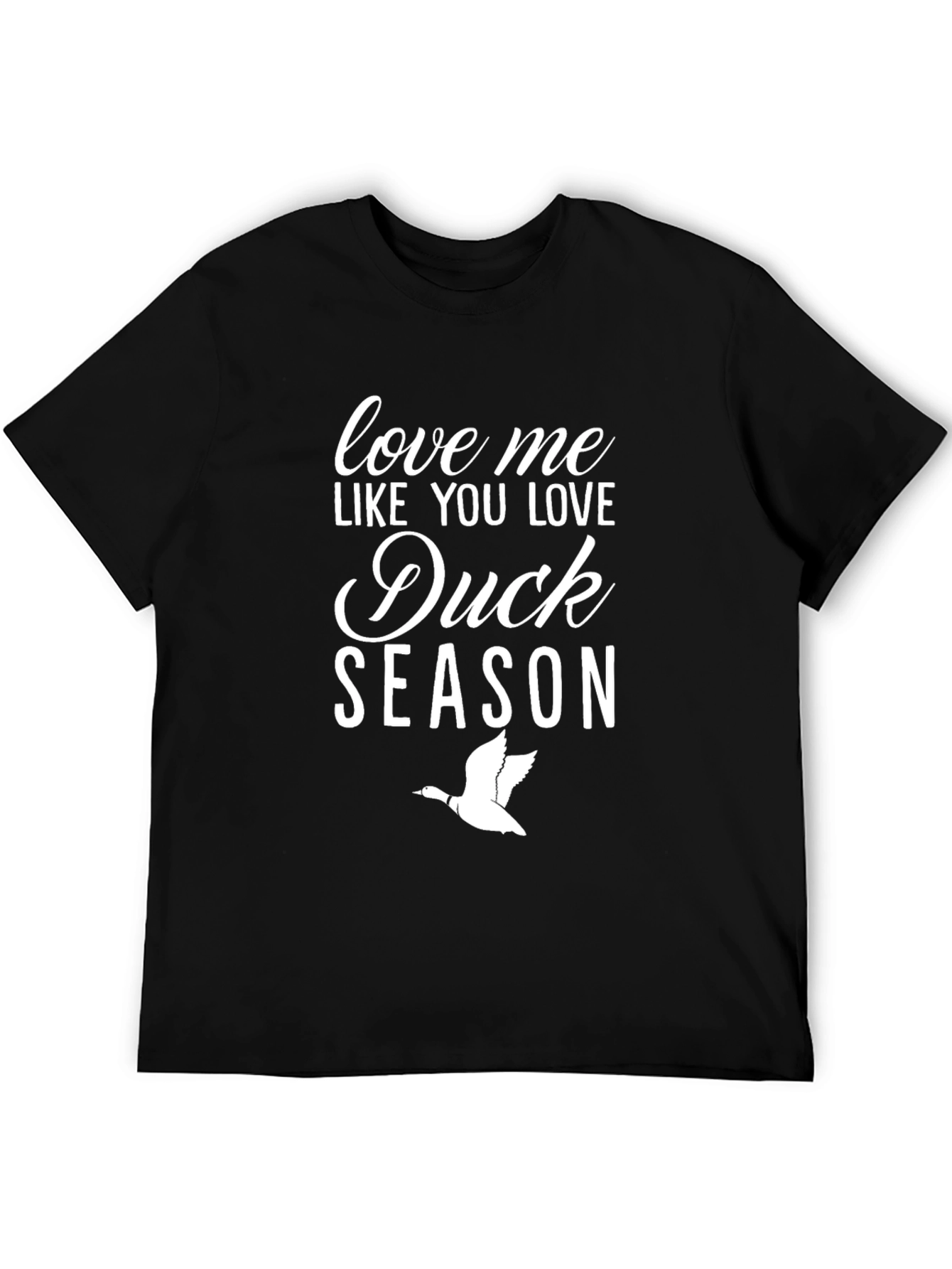 Duck Season T-Shirt: Love Me Like You Love Hunting!