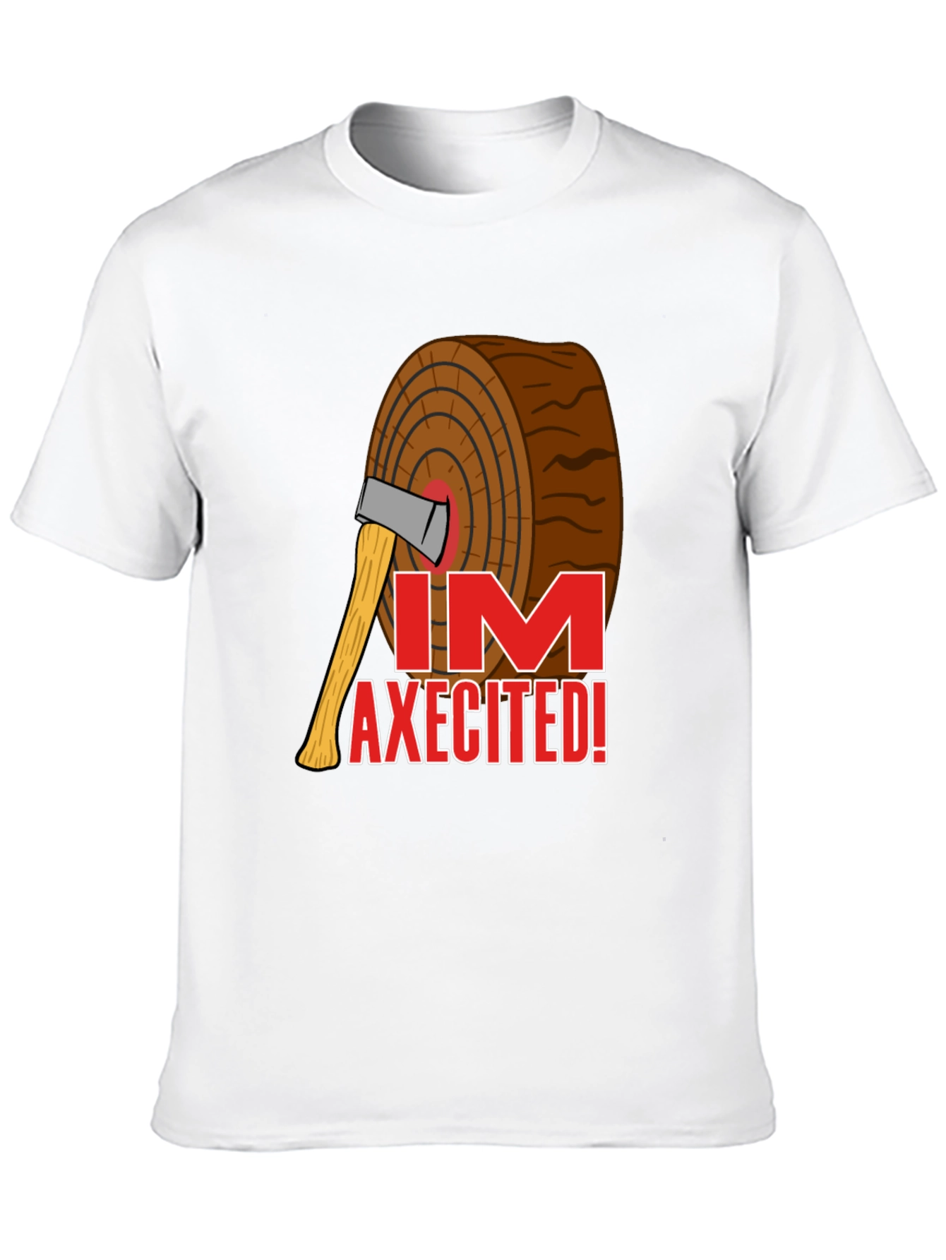 Im Axecited T-Shirt - Lumberjack Axe Humor Tee