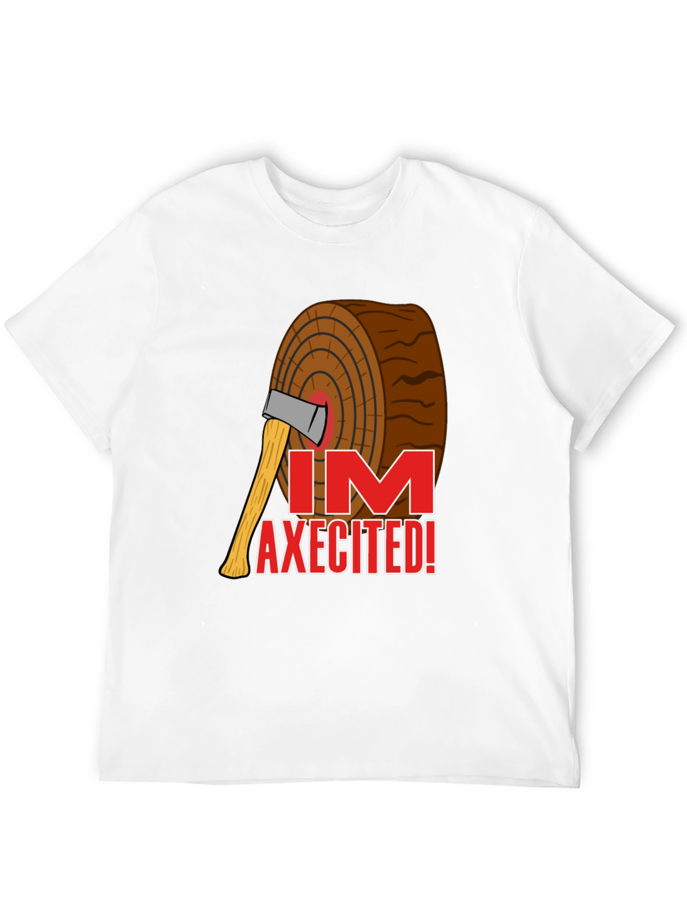 Im Axecited T-Shirt - Lumberjack Axe Humor Tee