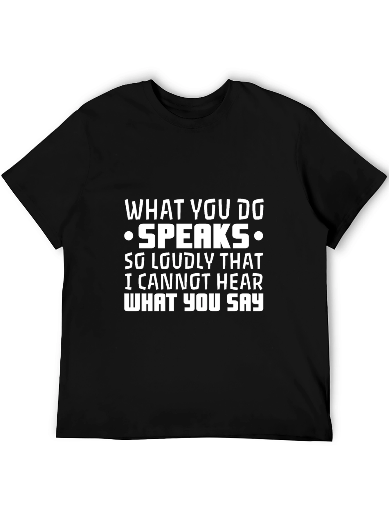 What You Do Speaks T-Shirt - Funny Quote