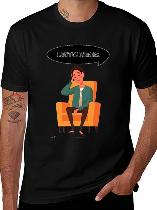 I Dont Go On Dates T-Shirt - Funny Graphic Tee