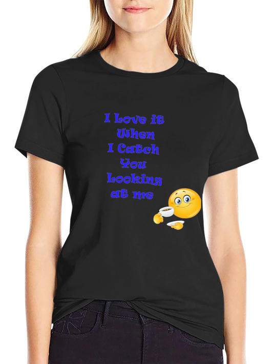 I Love It When You Look At Me T-Shirt