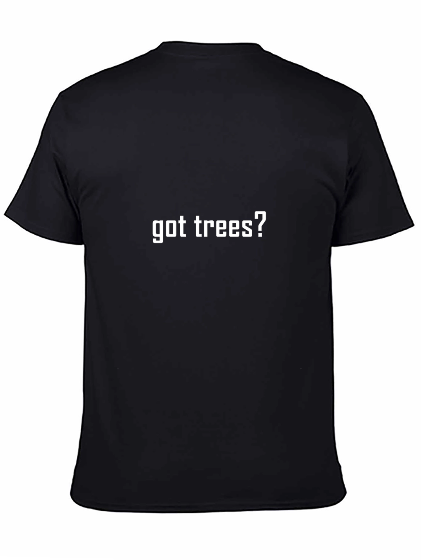 Got Trees? Black T-Shirt - Casual Cotton Tee