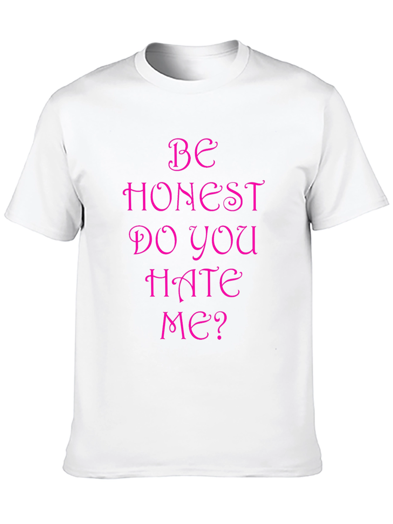 Be Honest Do You Hate Me? Funny T-Shirt