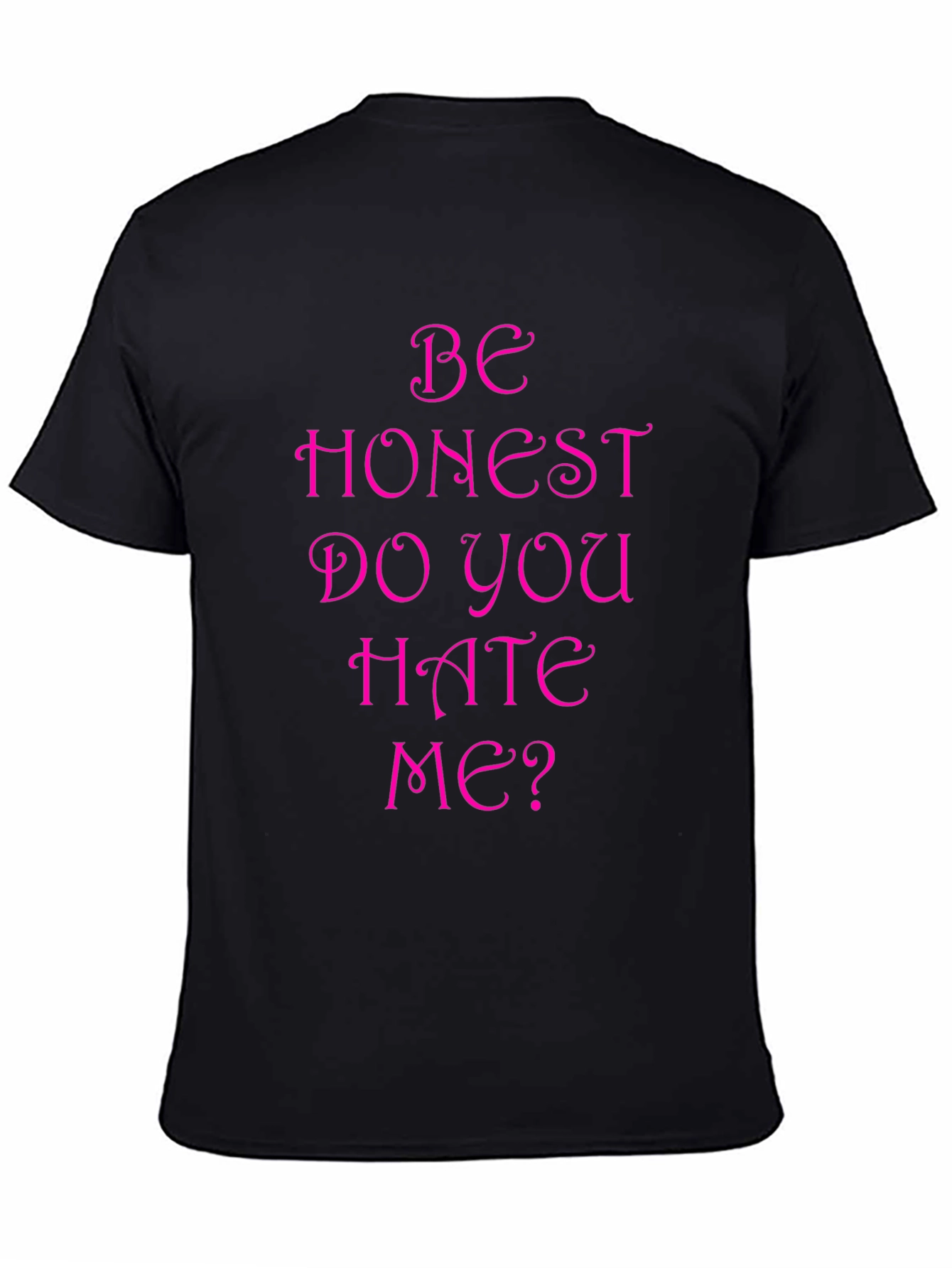 Be Honest Do You Hate Me? Funny T-Shirt
