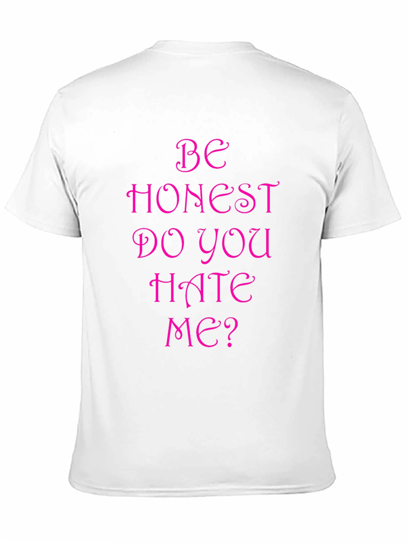 Be Honest Do You Hate Me? Funny T-Shirt