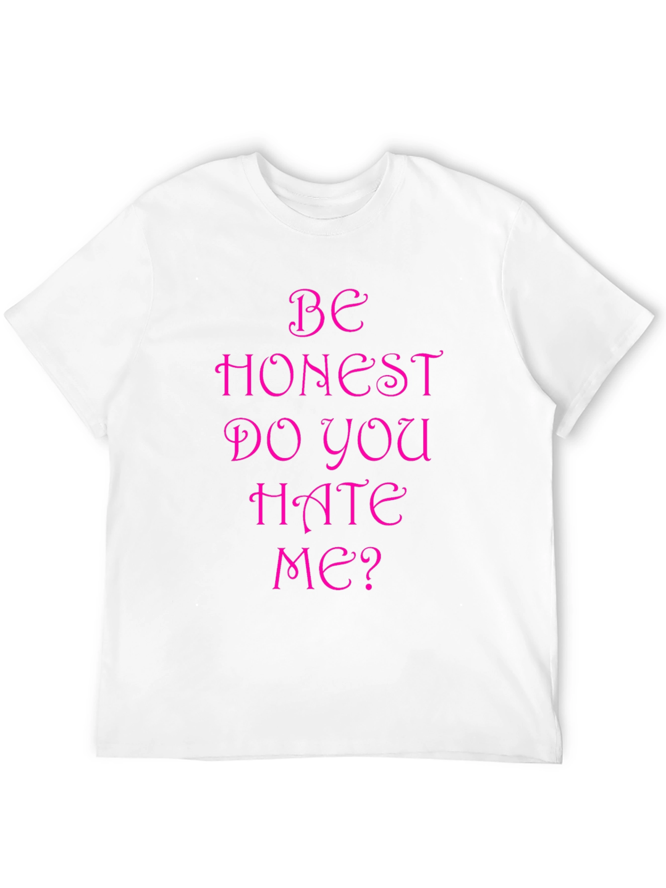 Be Honest Do You Hate Me? Funny T-Shirt