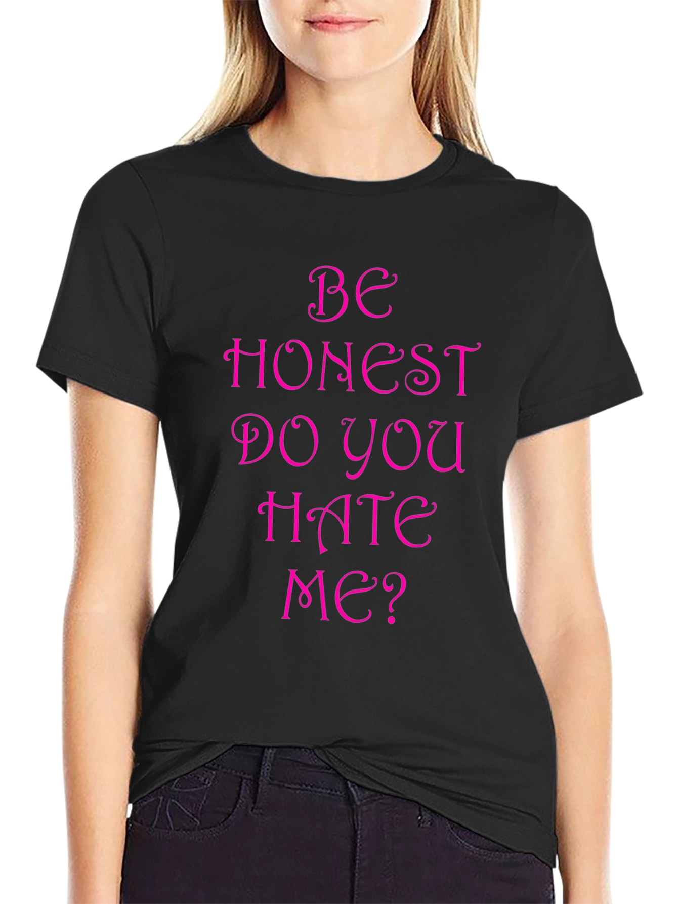 Be Honest Do You Hate Me? Funny T-Shirt