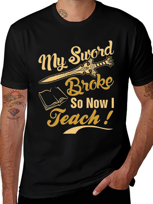 Funny Teacher T-Shirt - My Sword Broke Now I Teach