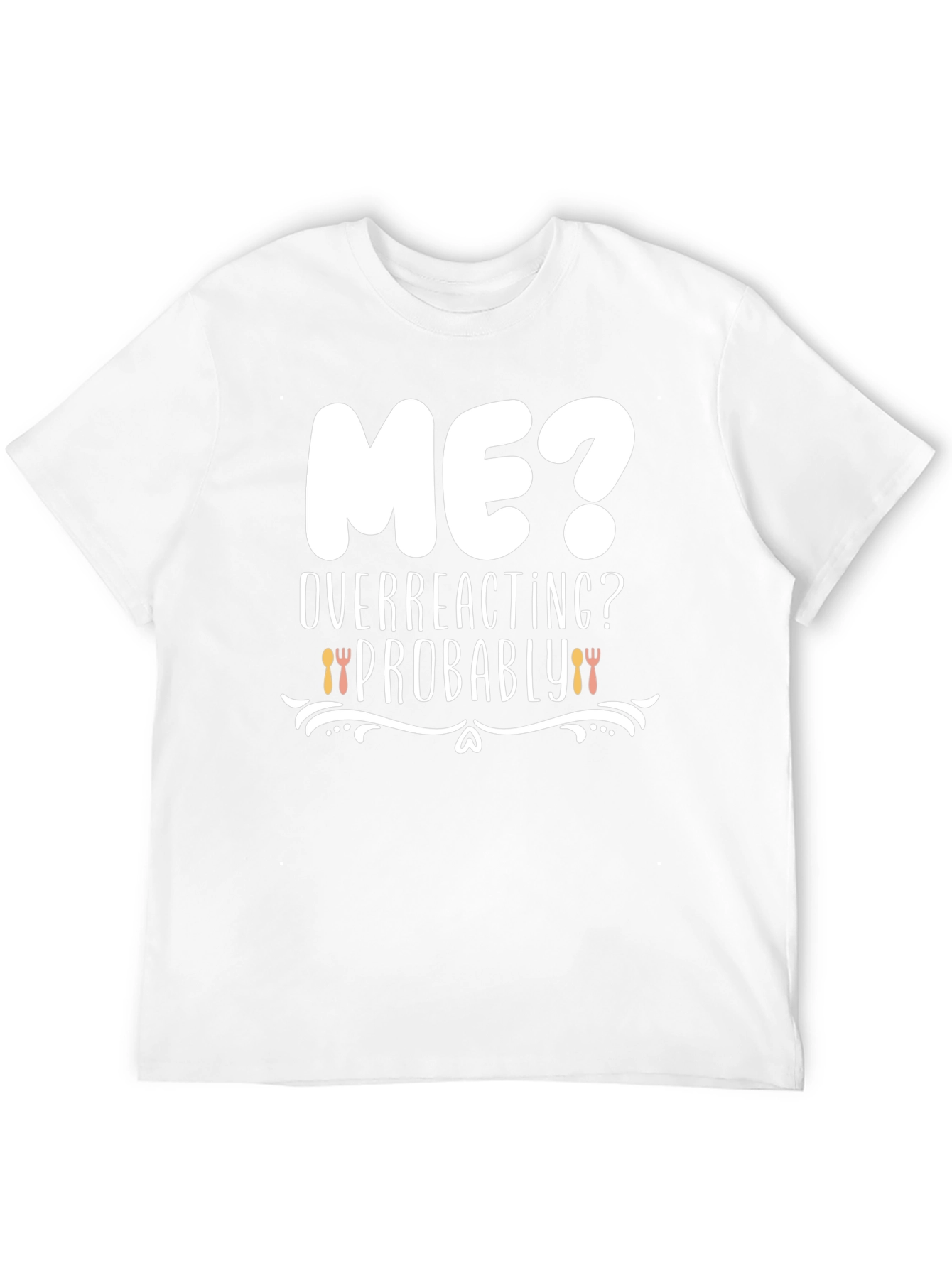 Me? Overreacting? Funny Graphic T-Shirt