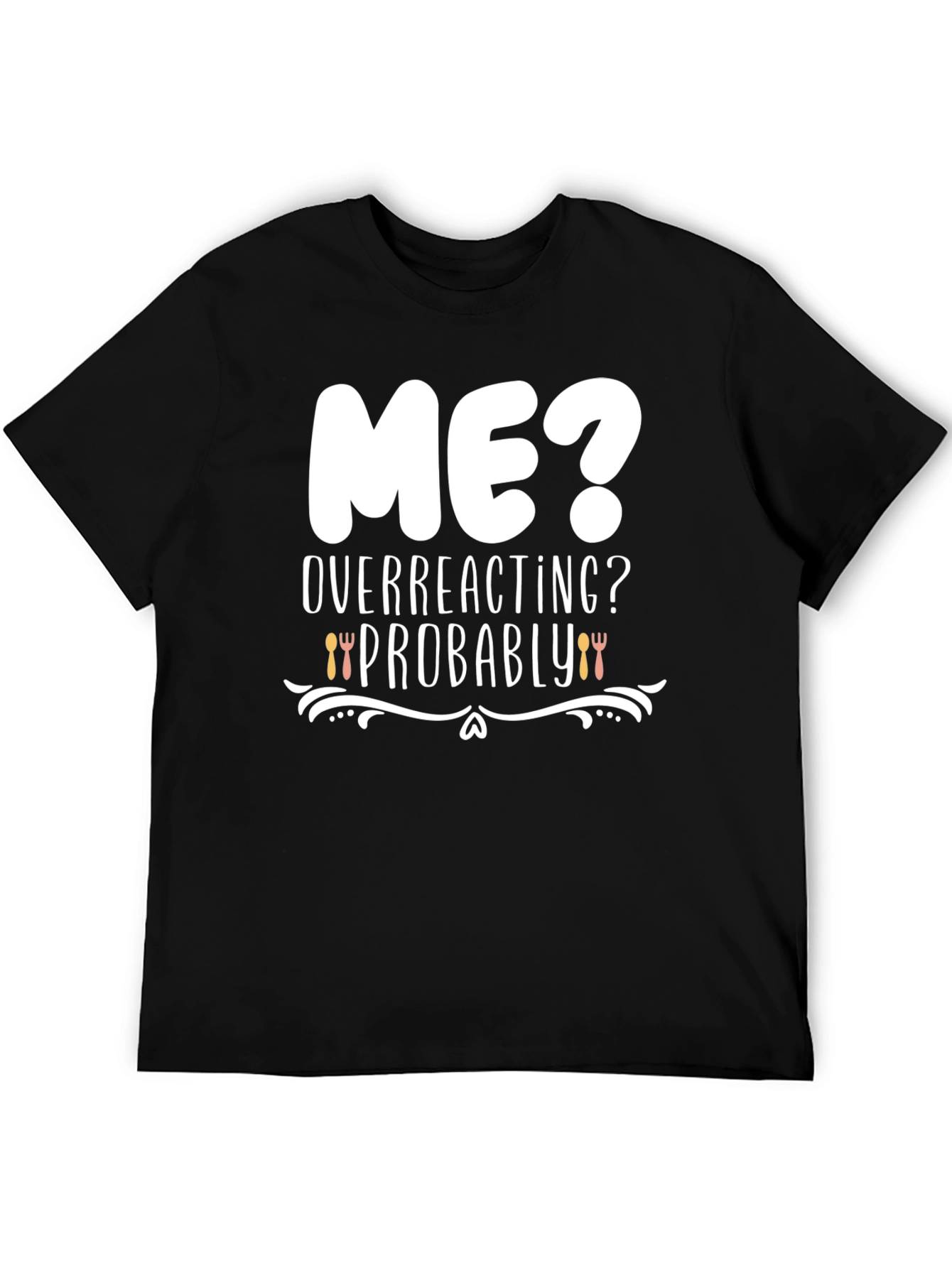 Me? Overreacting? Funny Graphic T-Shirt