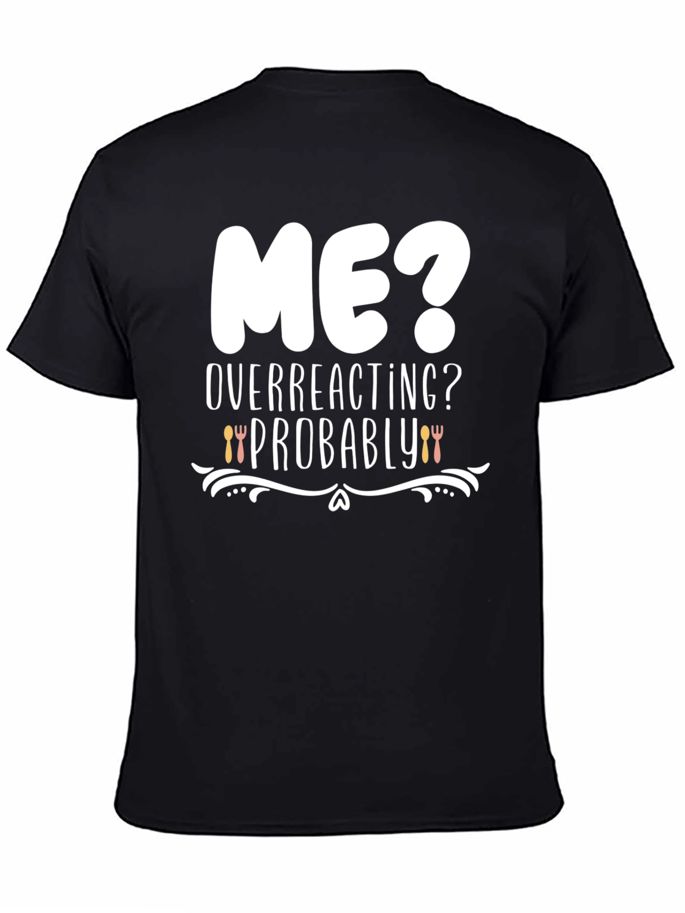 Me? Overreacting? Funny Graphic T-Shirt