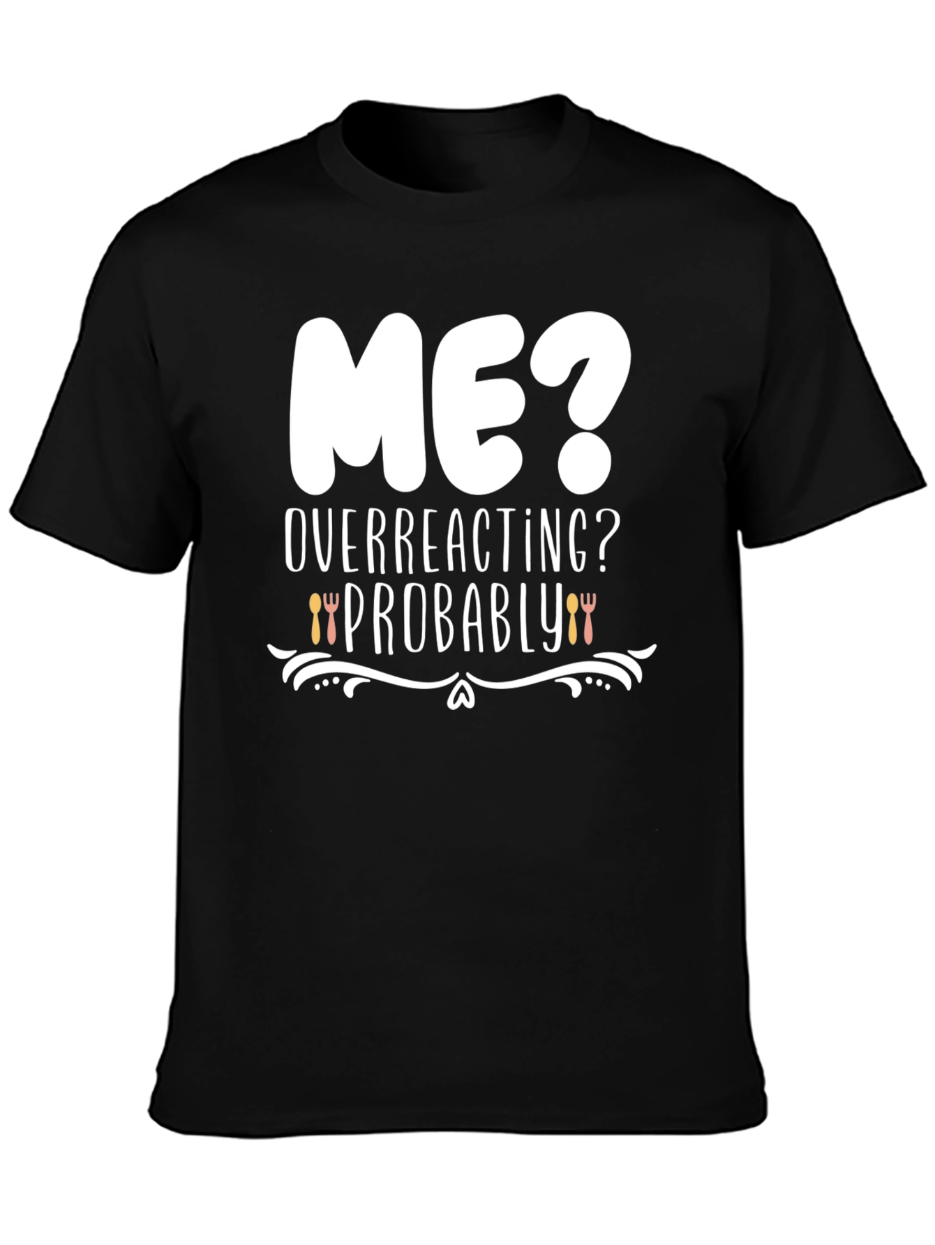 Me? Overreacting? Funny Graphic T-Shirt