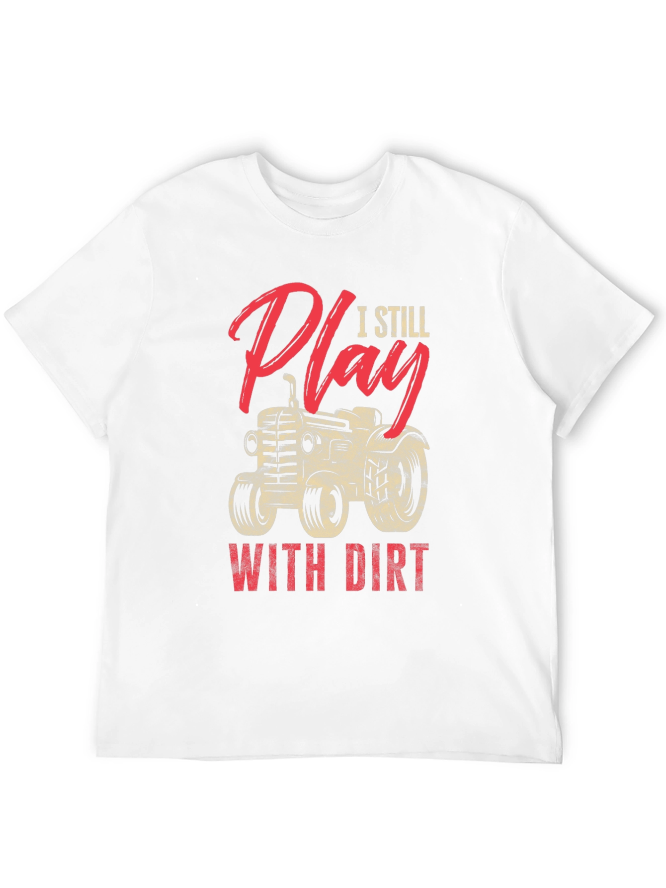 I Still Play With Dirt Tractor Graphic Tee