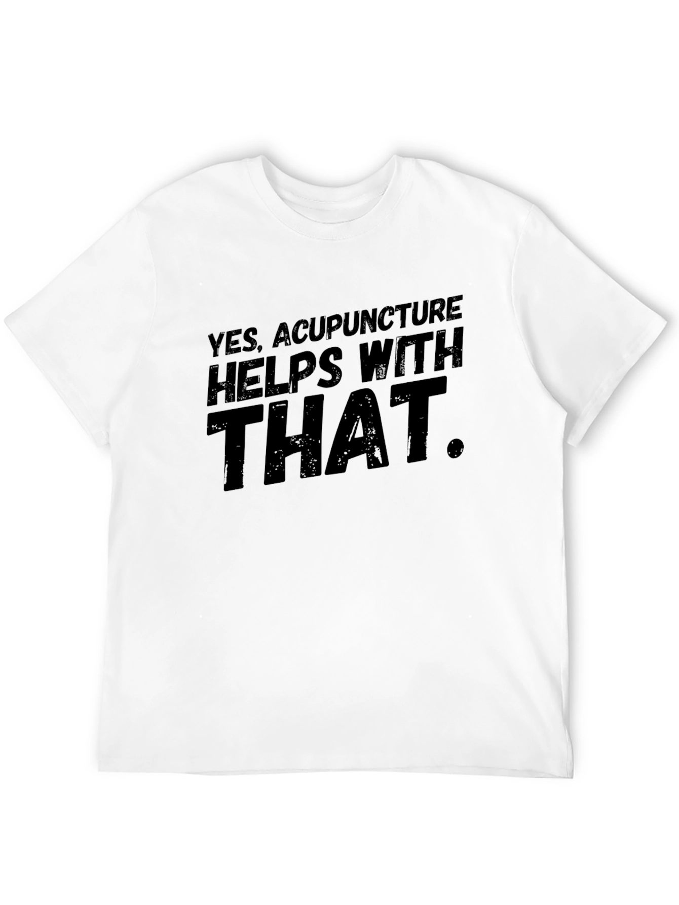 Acupuncture T-Shirt: Yes It Helps With That