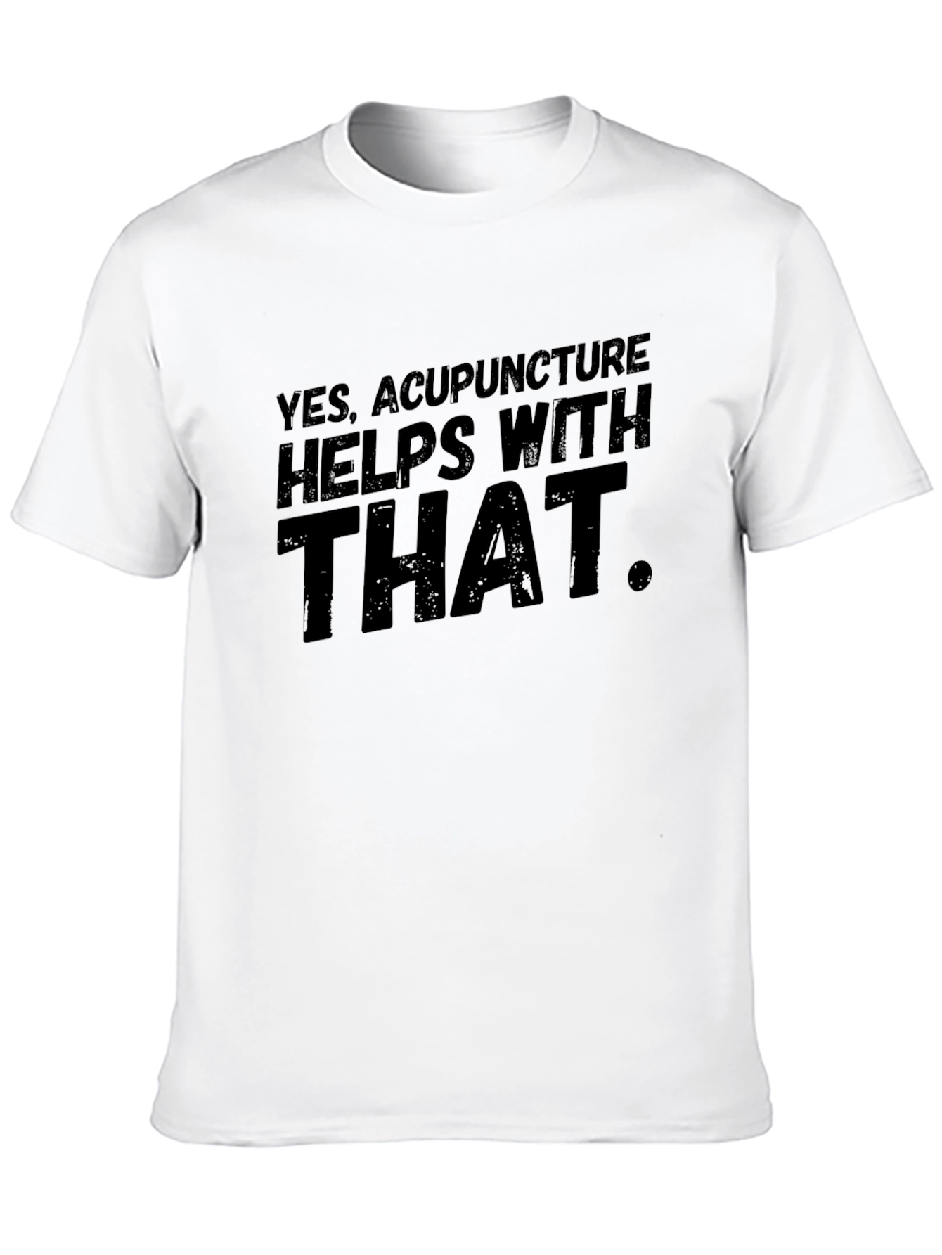Acupuncture T-Shirt: Yes It Helps With That