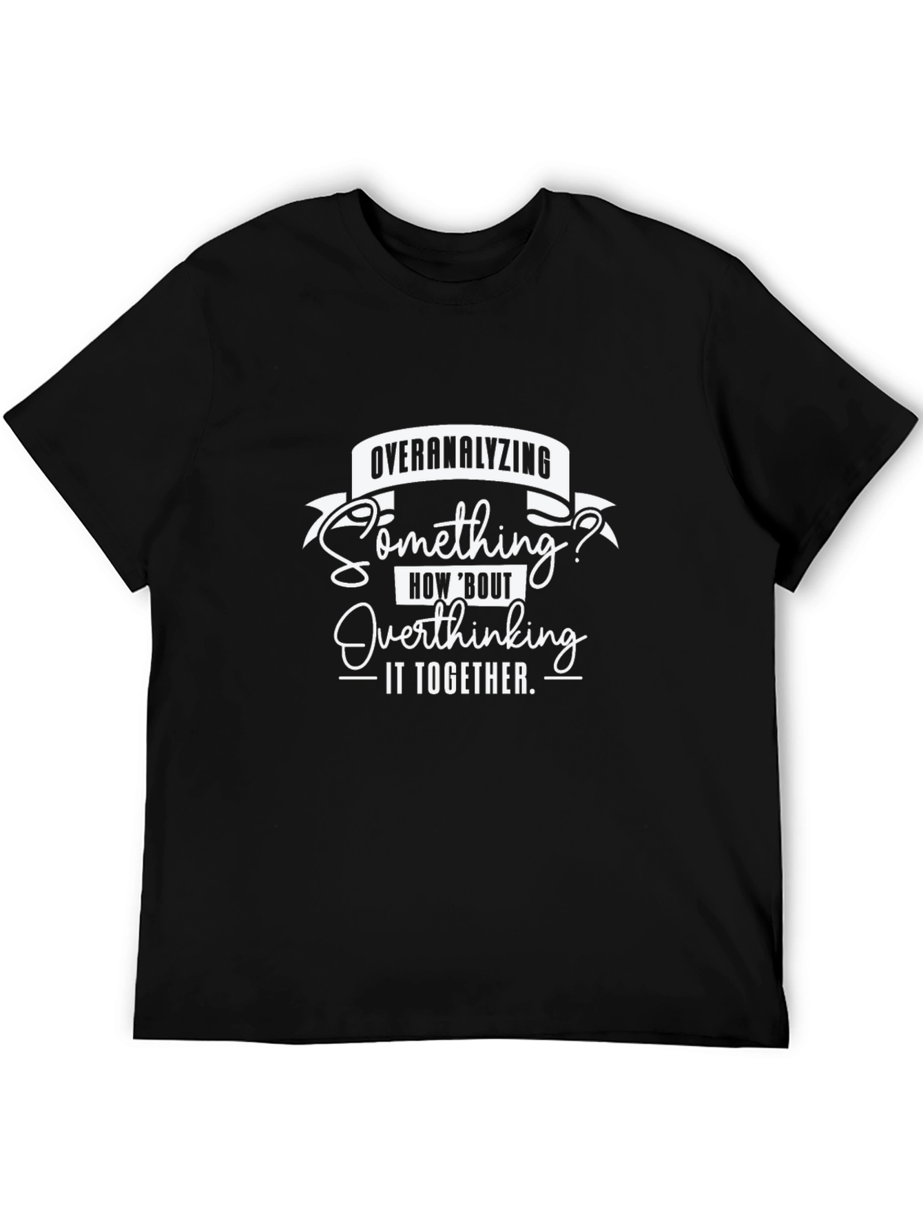 Overanalyzing? Funny Overthinking Graphic Tee