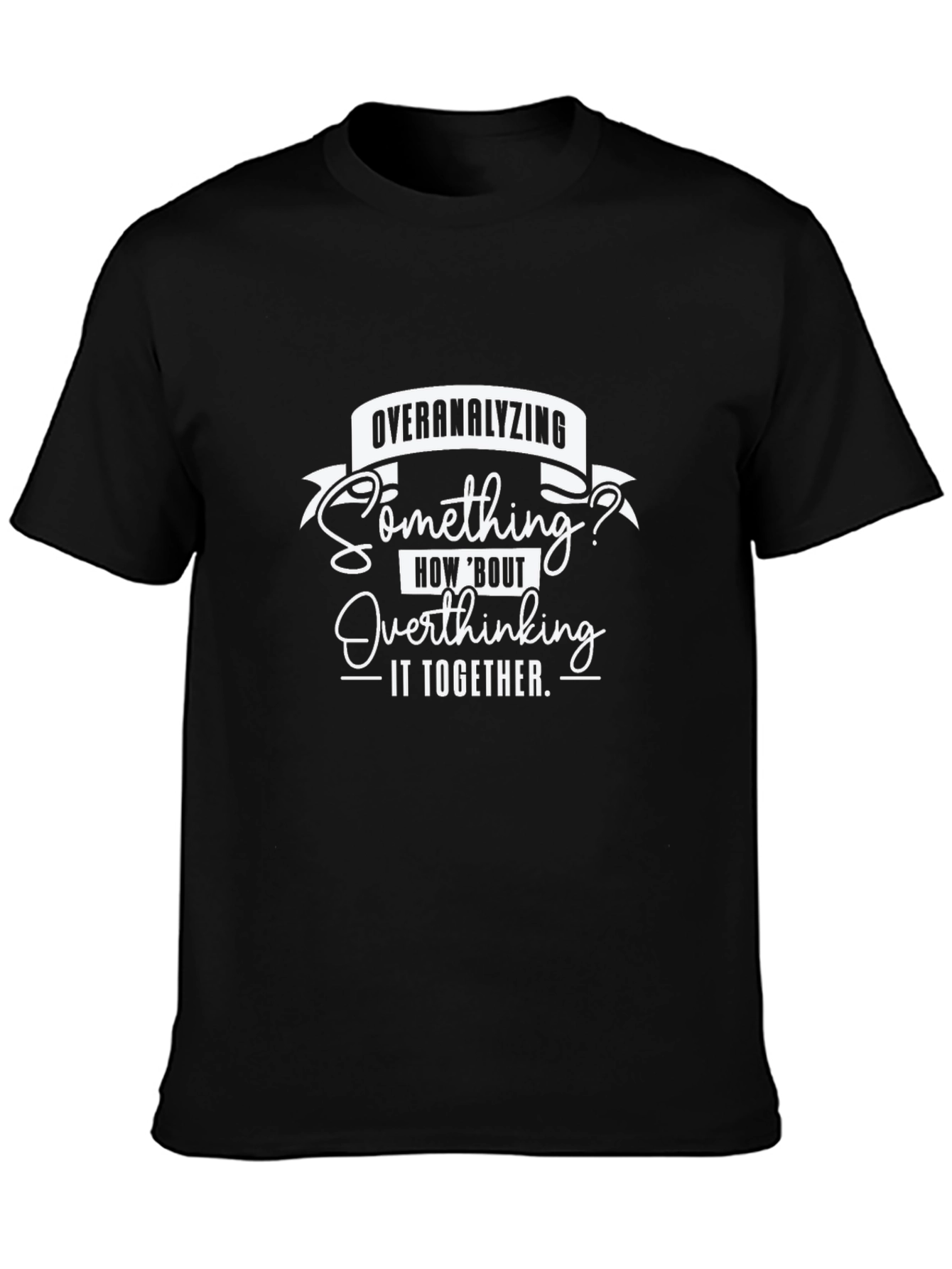 Overanalyzing? Funny Overthinking Graphic Tee